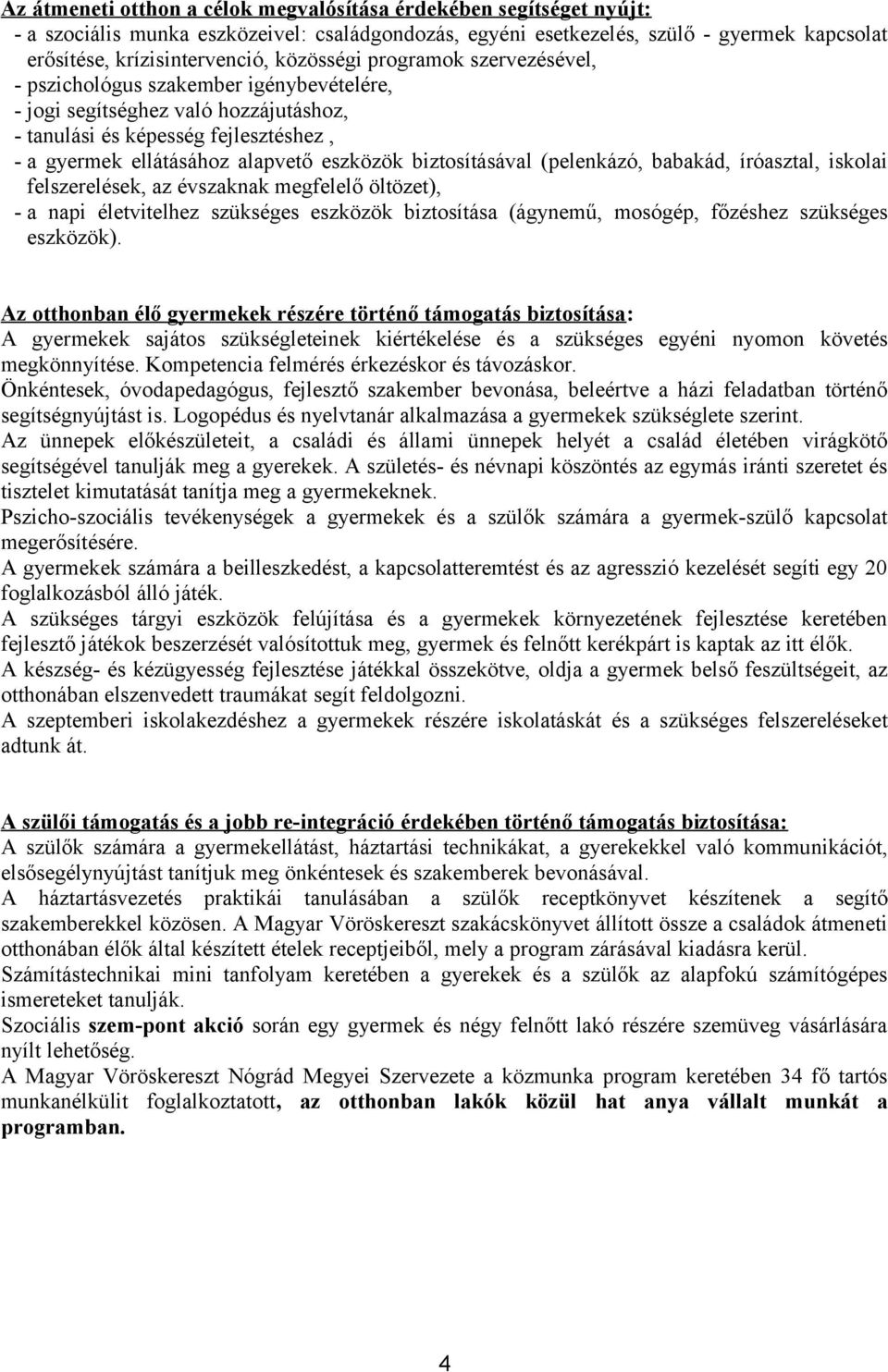 biztosításával (pelenkázó, babakád, íróasztal, iskolai felszerelések, az évszaknak megfelelő öltözet), - a napi életvitelhez szükséges eszközök biztosítása (ágynemű, mosógép, főzéshez szükséges