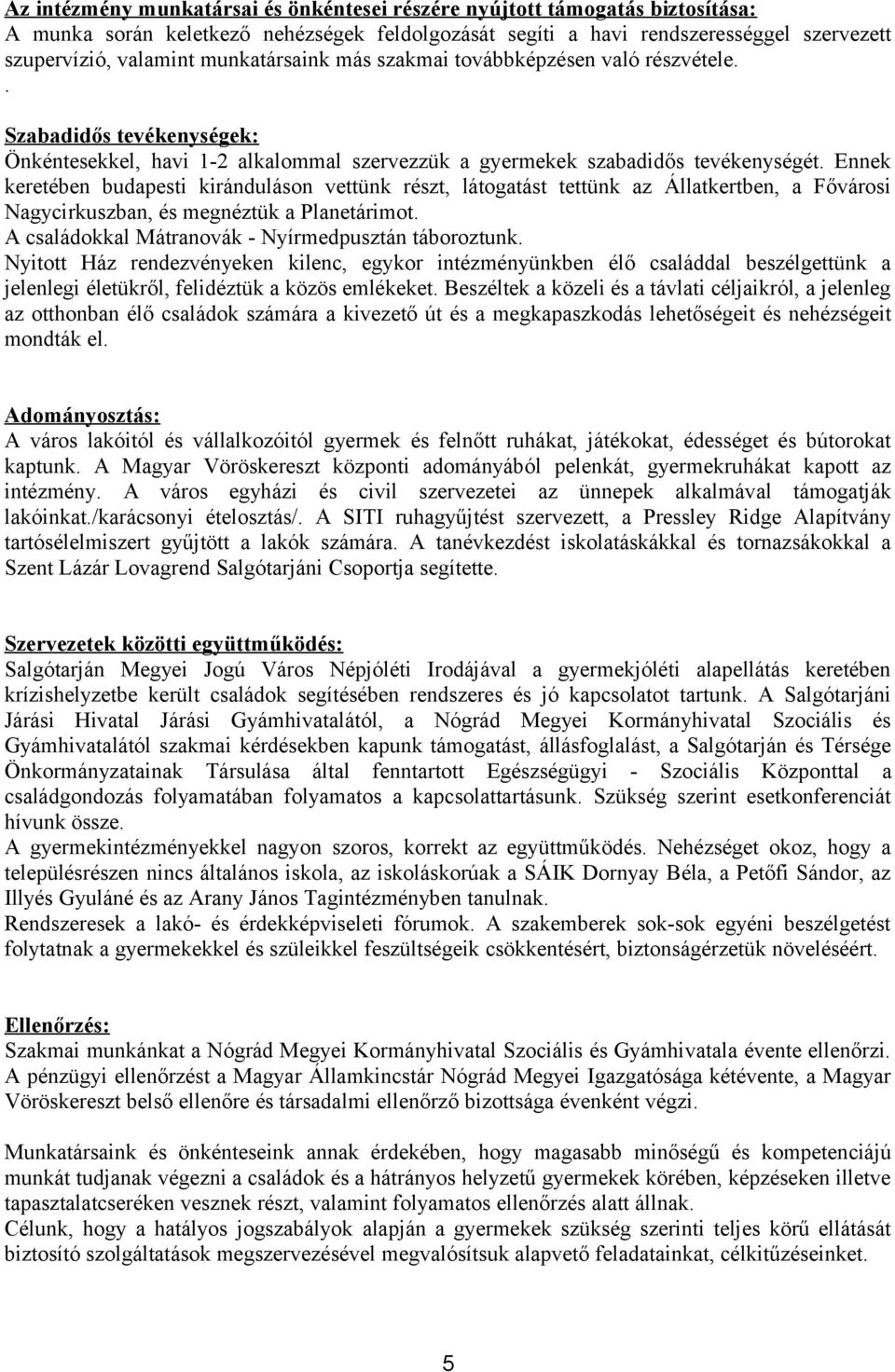 Ennek keretében budapesti kiránduláson vettünk részt, látogatást tettünk az Állatkertben, a Fővárosi Nagycirkuszban, és megnéztük a Planetárimot. A családokkal Mátranovák - Nyírmedpusztán táboroztunk.