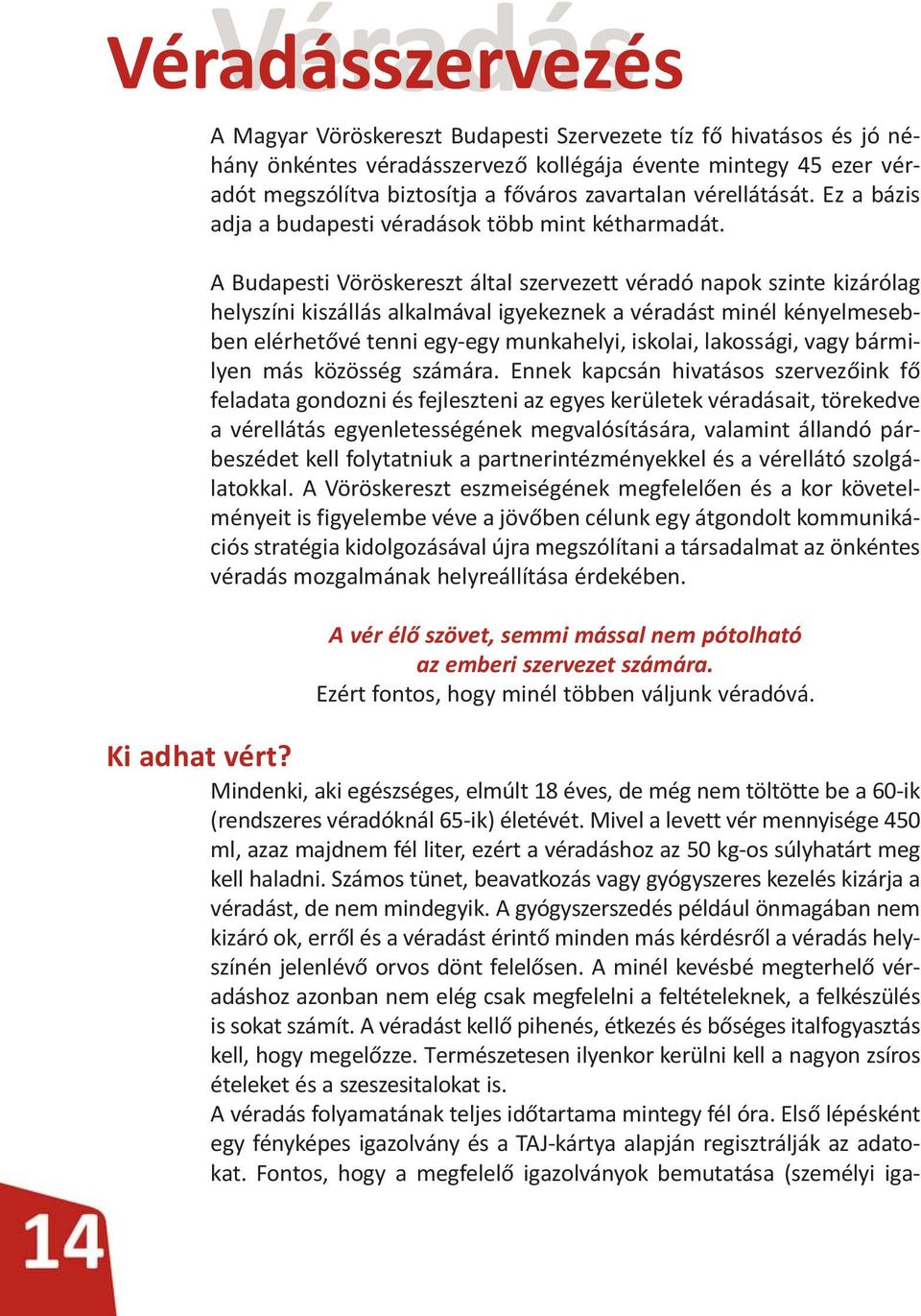 A Budapesti Vöröskereszt által szervezett véradó napok szinte kizárólag hely színi kiszállás alkalmával igyekeznek a véradást minél kényelmeseb - ben elérhetővé tenni egy-egy munkahelyi, iskolai,