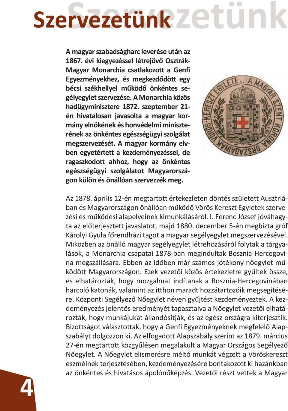 A Monarchia közös had ügyminisztere 1872. szeptember 21- én hivatalosan javasolta a magyar kormány elnökének és honvédelmi miniszte - ré nek az önkéntes egészségügyi szolgálat me gszervezését.