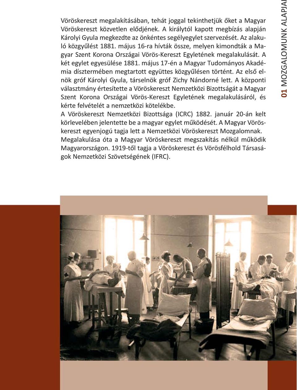 május 16-ra hívták össze, melyen kimondták a Ma - gyar Szent Korona Országai Vörös-Kereszt Egyletének megalakulását. A két egylet egye sülése 1881.