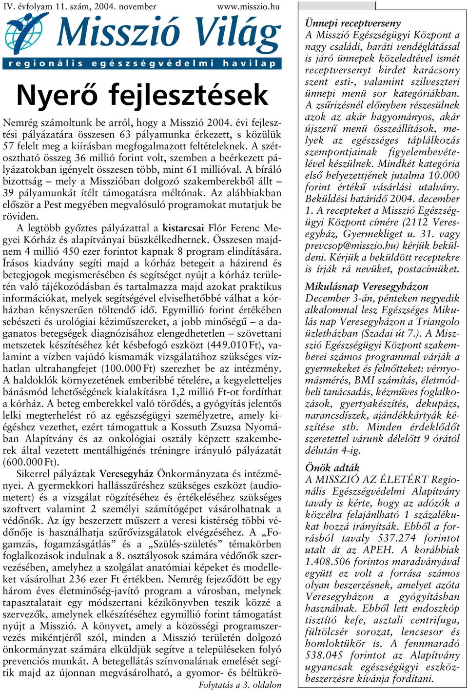 A szétosztható összeg 36 millió forint volt, szemben a beérkezett pályázatokban igényelt összesen több, mint 61 millióval.