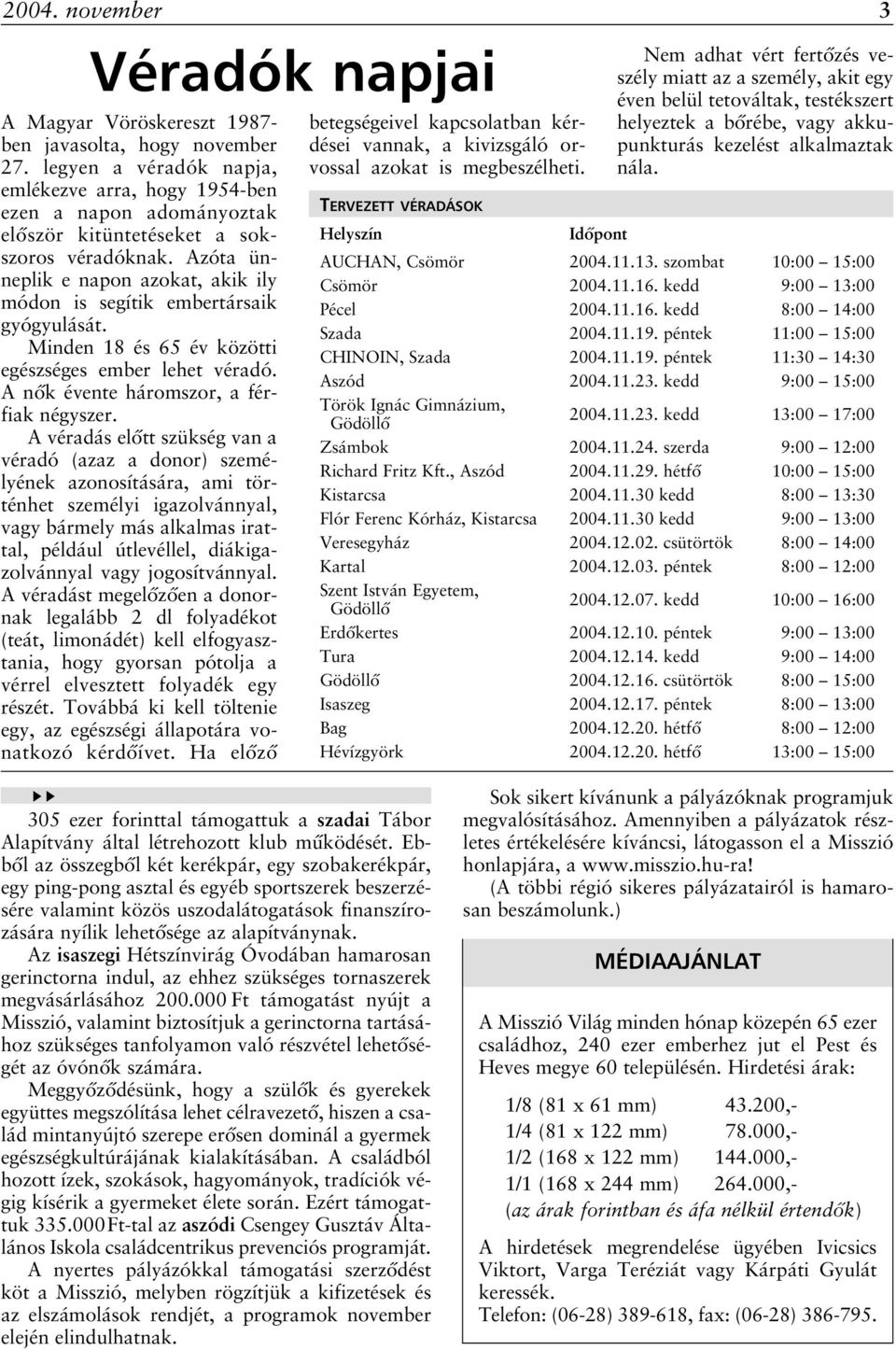 Azóta ünneplik e napon azokat, akik ily módon is segítik embertársaik gyógyulását. Minden 18 és 65 év közötti egészséges ember lehet véradó. A nôk évente háromszor, a férfiak négyszer.