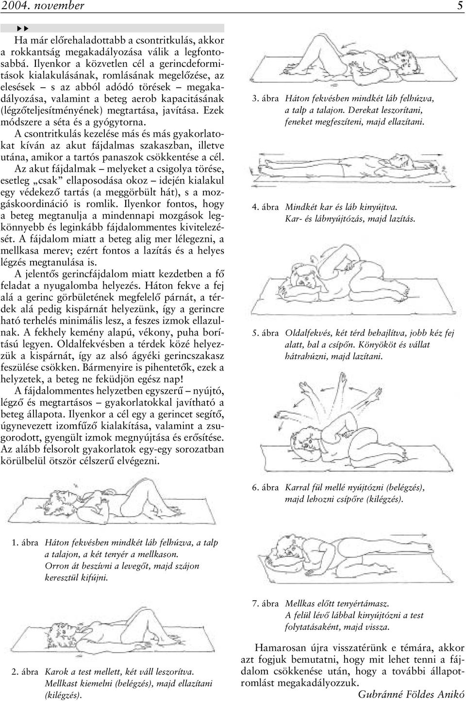 megtartása, javítása. Ezek módszere a séta és a gyógytorna.