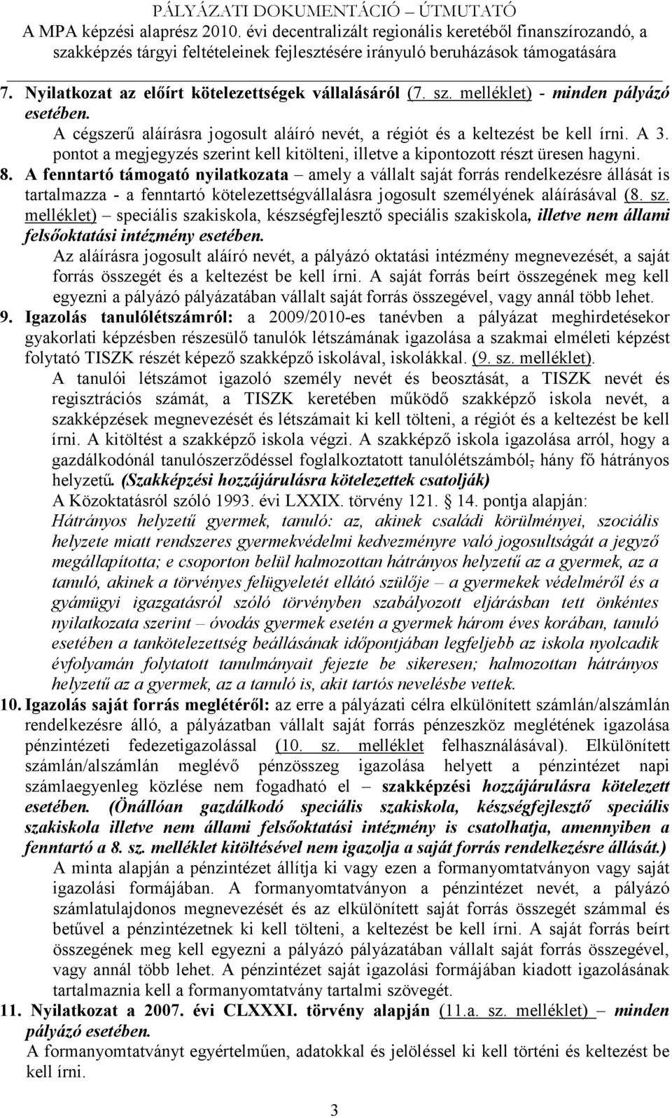 A fenntartó támogató nyilatkozata amely a vállalt saját forrás rendelkezésre állását is tartalmazza - a fenntartó kötelezettségvállalásra jogosult sze