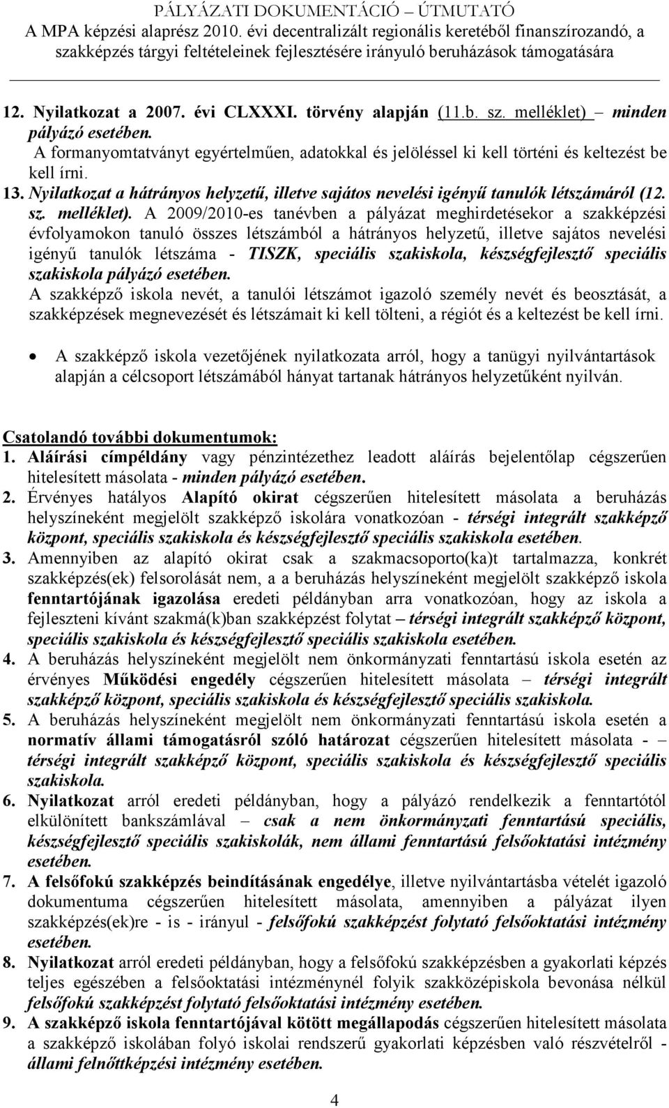 A 2009/2010-es tanévben a pályázat meghirdetésekor a szakképzési évfolyamokon tanuló összes létszámból a hátrányos helyzetű, illetve sajátos nevelési igényű tanulók létszáma - TISZK, speciális