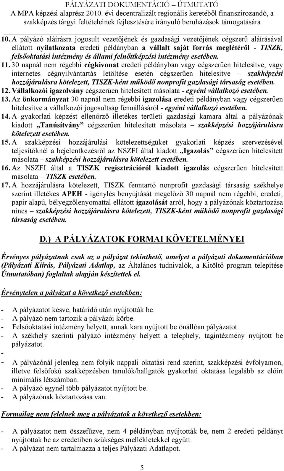 30 napnál nem régebbi cégkivonat eredeti példányban vagy cégszerűen hitelesítve, vagy internetes cégnyilvántartás letöltése esetén cégszerűen hitelesítve szakképzési hozzájárulásra kötelezett,