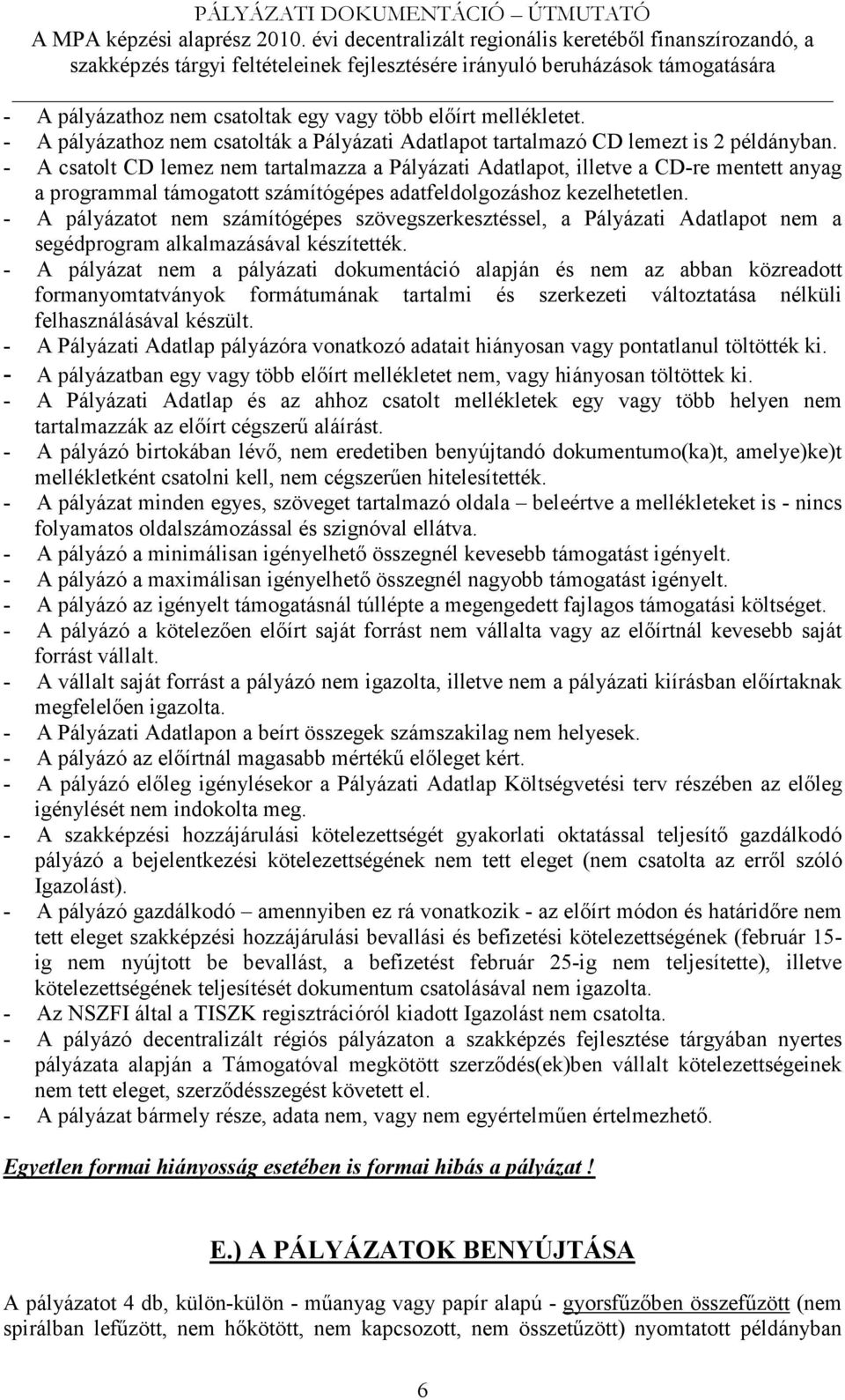 - A pályázatot nem számítógépes szövegszerkesztéssel, a Pályázati Adatlapot nem a segédprogram alkalmazásával készítették.