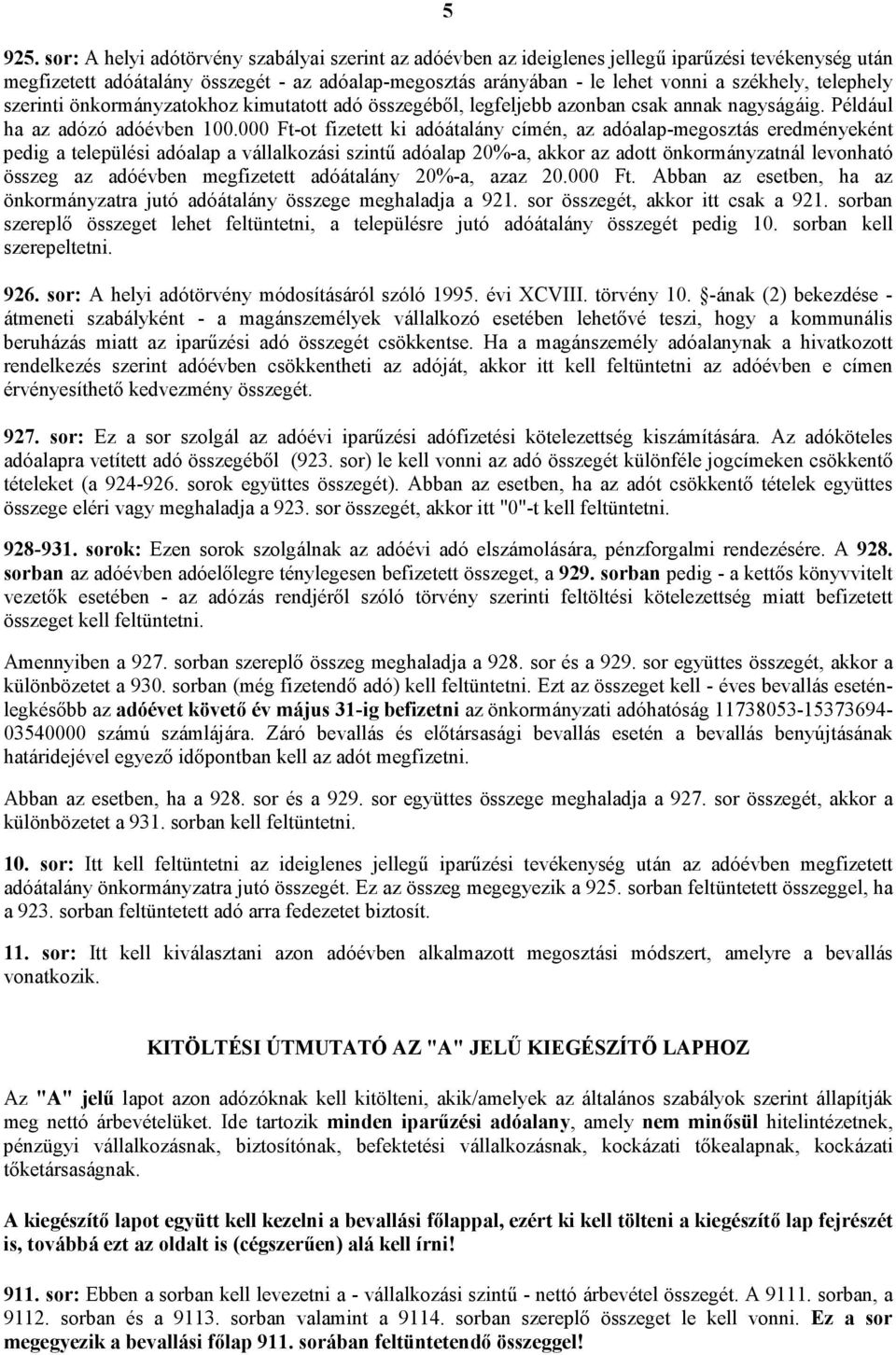 telephely szerinti önkormányzatokhoz kimutatott adó összegéből, legfeljebb azonban csak annak nagyságáig. Például ha az adózó adóévben 100.