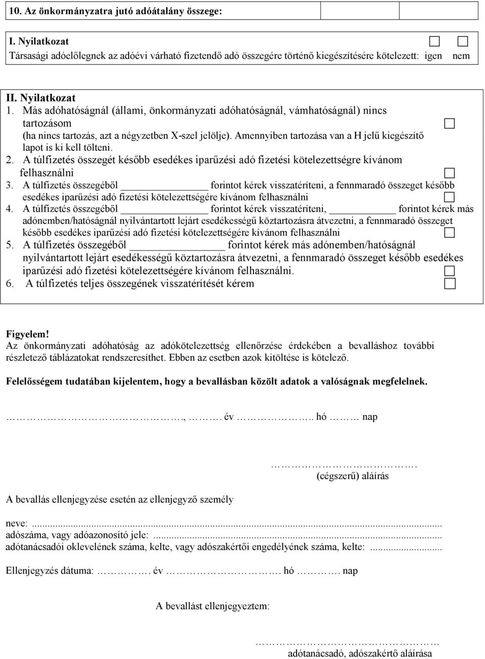 Amennyiben tartozása van a H jelű kiegészítő lapot is ki kell tölteni. 2. A túlfizetés összegét később esedékes iparűzési adó fizetési kötelezettségre kívánom felhasználni 3.