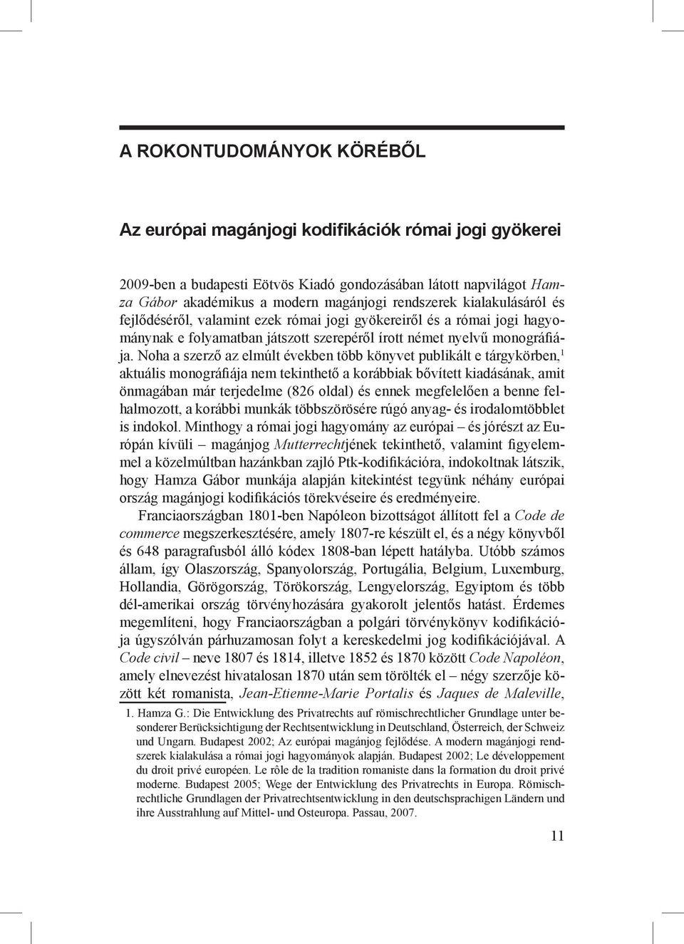 Noha a szerző az elmúlt években több könyvet publikált e tárgykörben, 1 aktuális monográfiája nem tekinthető a korábbiak bővített kiadásának, amit önmagában már terjedelme (826 oldal) és ennek