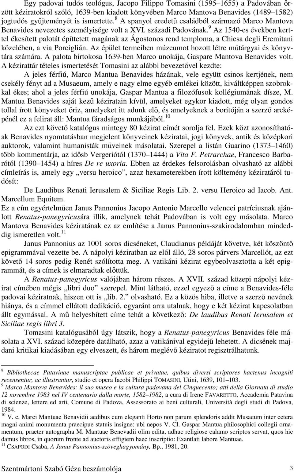 9 Az 1540-es években kerttel ékesített palotát építtetett magának az Ágostonos rend temploma, a Chiesa degli Eremitani közelében, a via Porciglián.