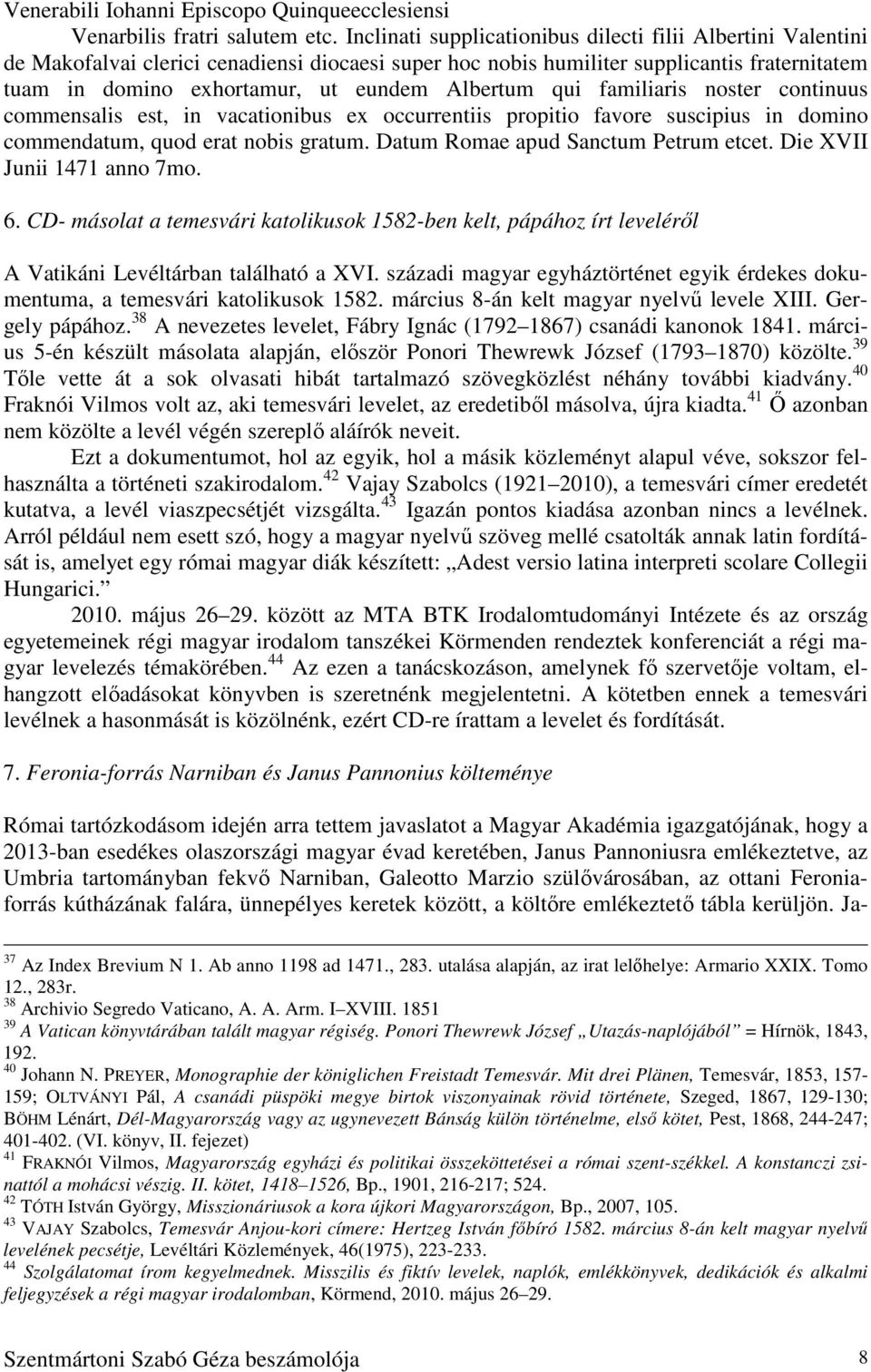 Albertum qui familiaris noster continuus commensalis est, in vacationibus ex occurrentiis propitio favore suscipius in domino commendatum, quod erat nobis gratum.