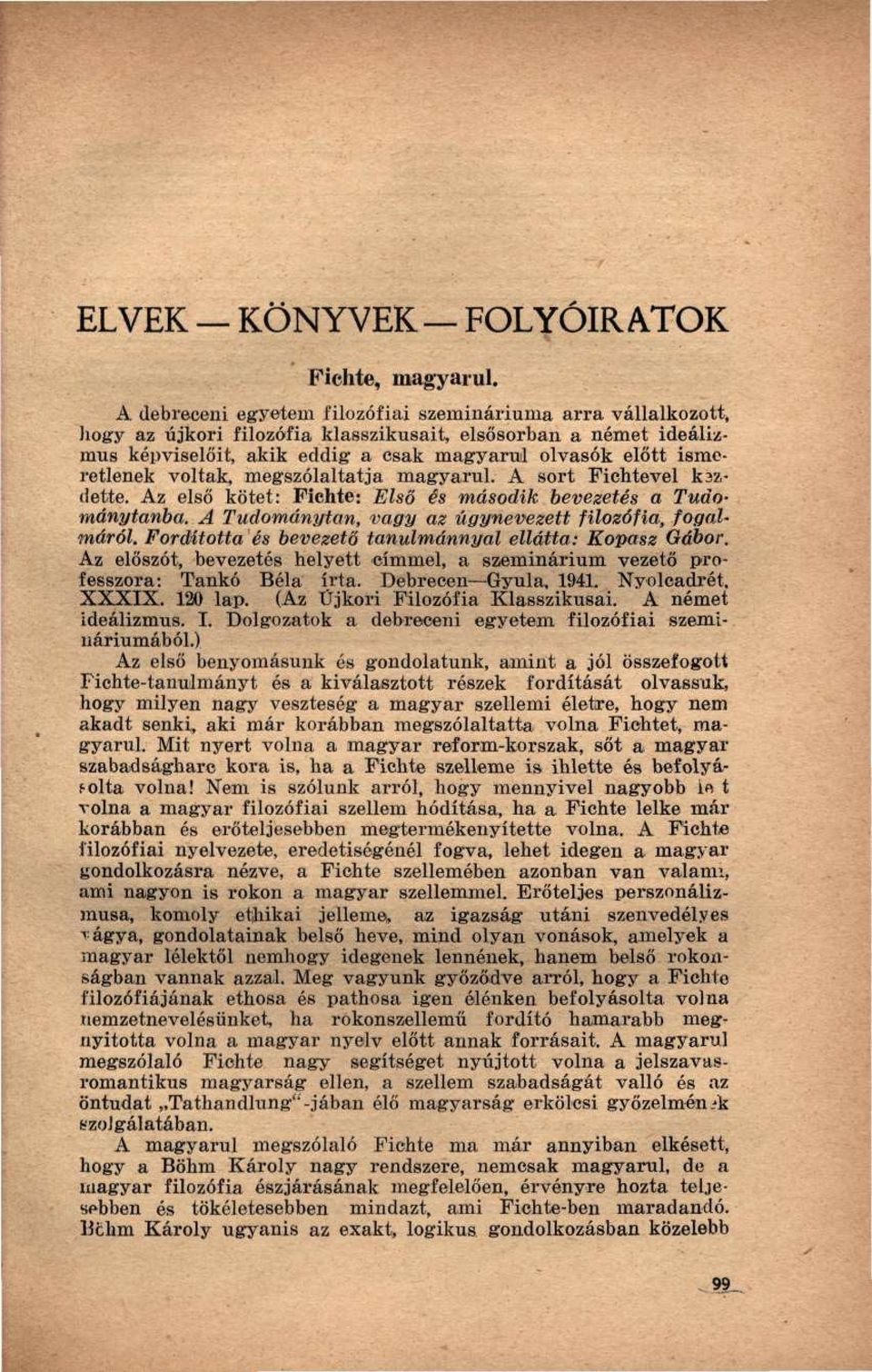 voltak, megszólaltatja magyarul. A sort Fichtevel kazdette. Az első kötet: Fichte: Első és második bevezetés a Tudománytanba. A Tudománytan, vagy az úgynevezett filozófia, fogaimáról.