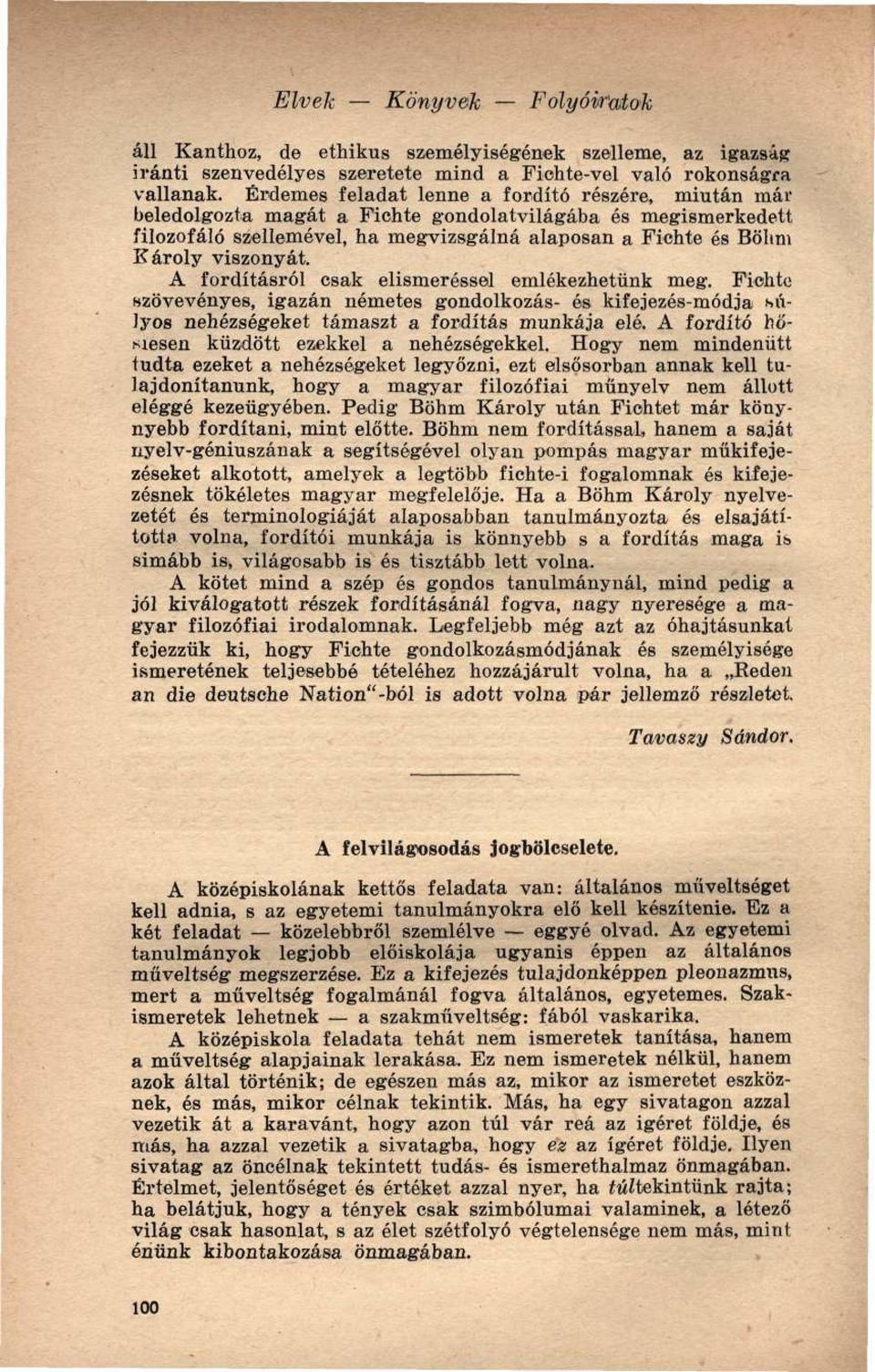 A fordításról csak elismeréssel emlékezhetünk meg. Fiehto szövevényes, igazán németes gondolkozás- és kifejezés-módja súlyos nehézségeket támaszt a fordítás munkája elé.