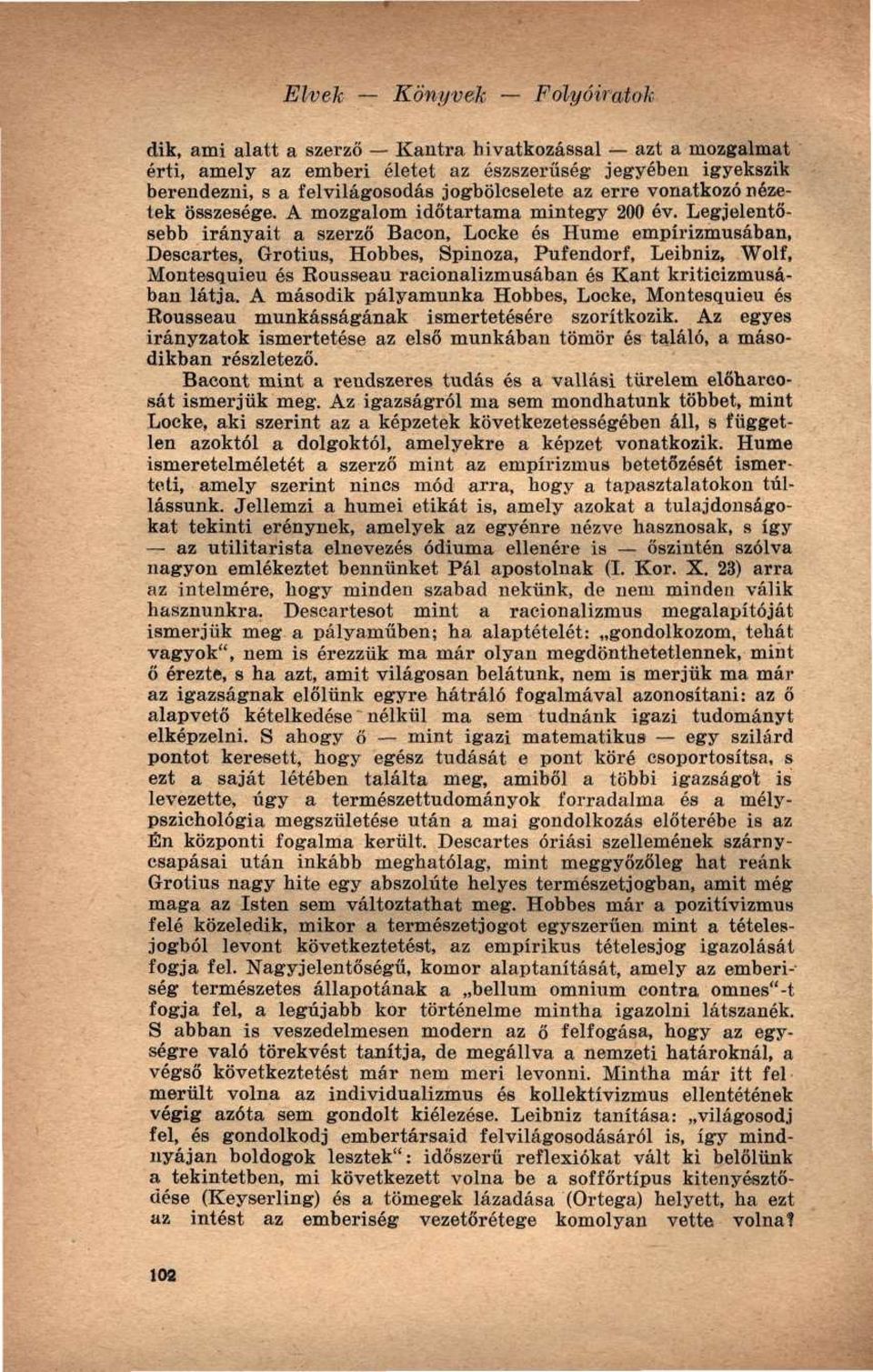 Legjelentősebb irányait a szerző Bacon, Locke és Hume empirizmusában, Descartes, Grotius, Hobbes, Spinoza, Pufendorf, Leibniz, Wolf, Montesquieu és Rousseau racionalizmusában és Kant kriticizmusában