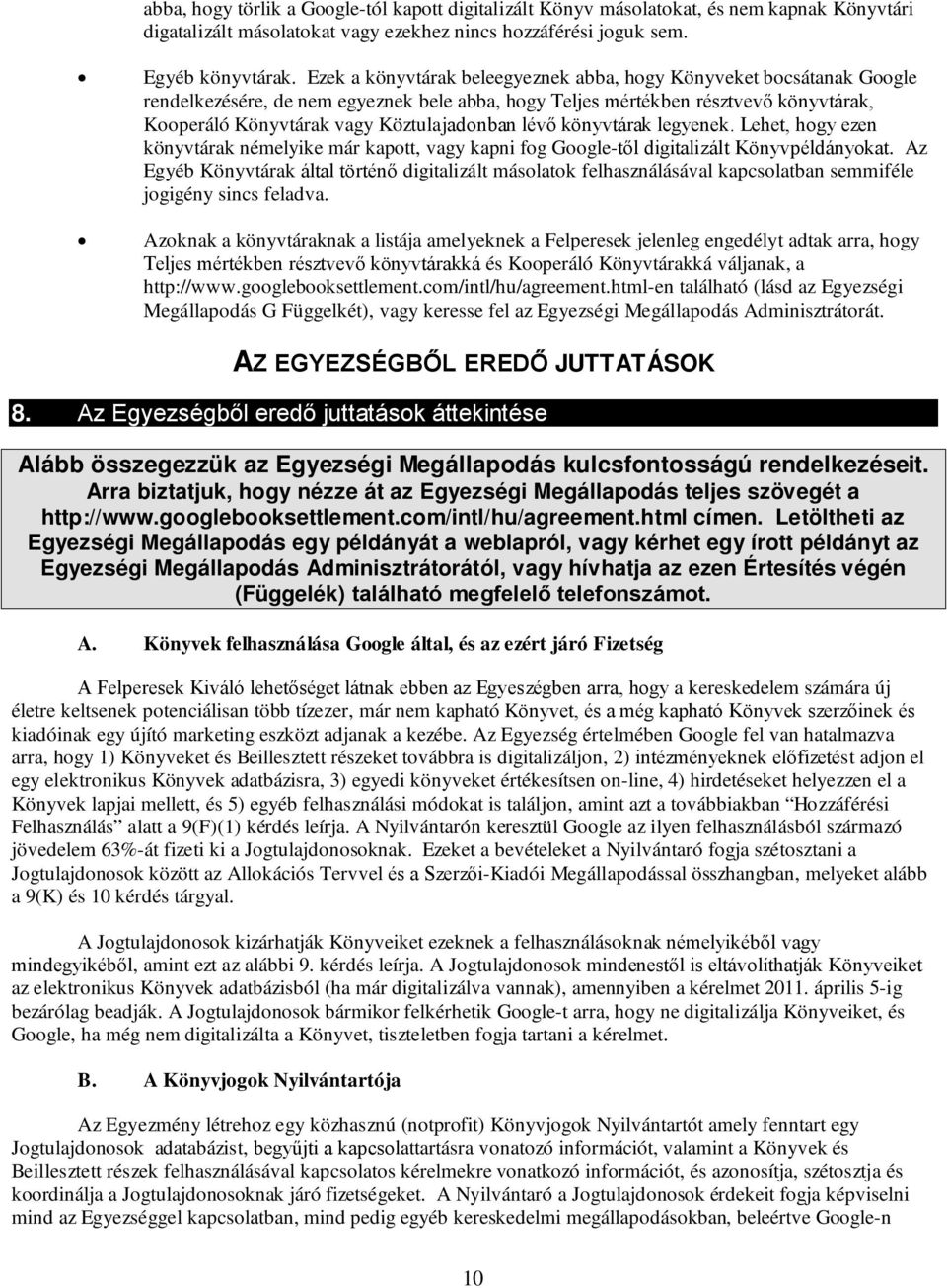 lévő könyvtárak legyenek. Lehet, hogy ezen könyvtárak némelyike már kapott, vagy kapni fog Google-től digitalizált Könyvpéldányokat.