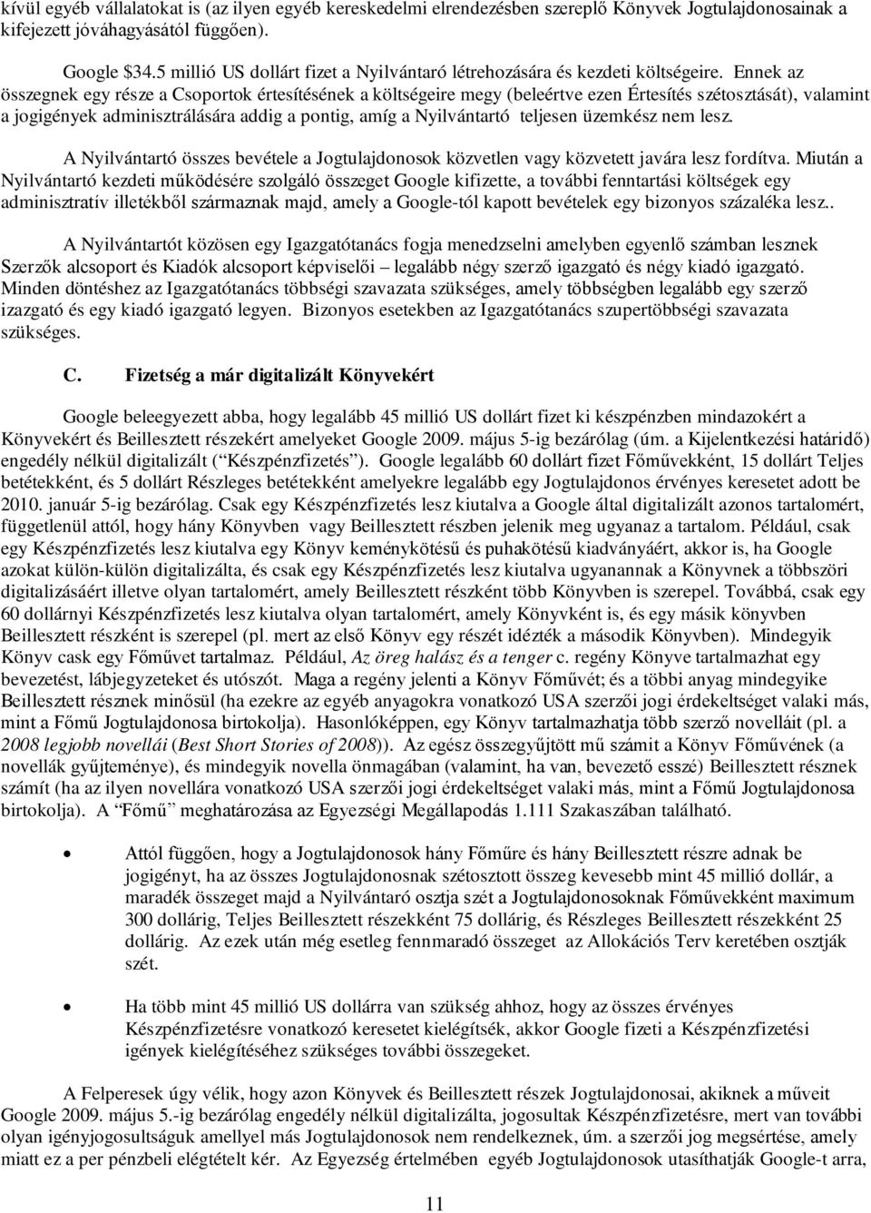 Ennek az összegnek egy része a Csoportok értesítésének a költségeire megy (beleértve ezen Értesítés szétosztását), valamint a jogigények adminisztrálására addig a pontig, amíg a Nyilvántartó teljesen