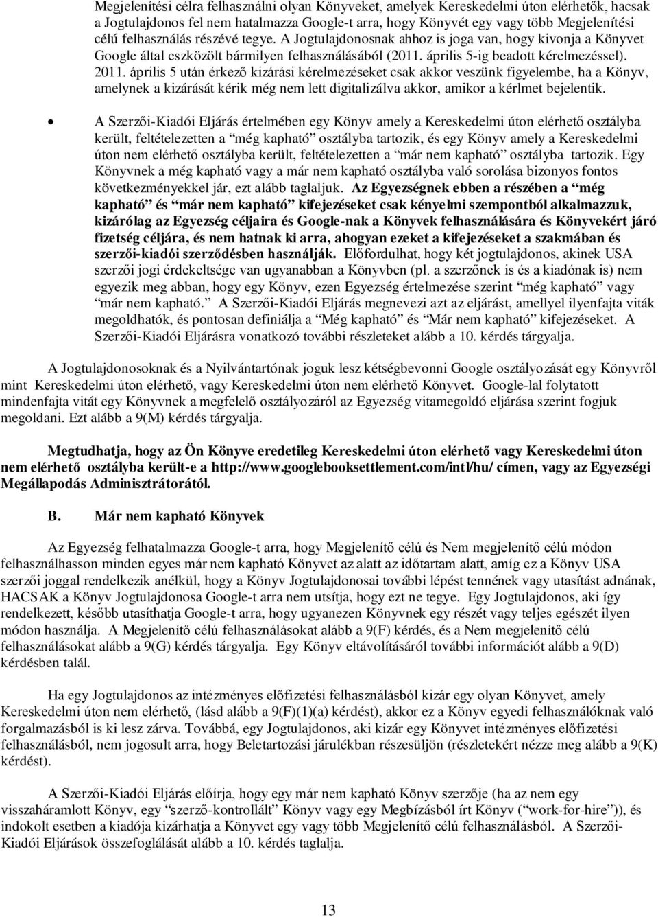 április 5 után érkező kizárási kérelmezéseket csak akkor veszünk figyelembe, ha a Könyv, amelynek a kizárását kérik még nem lett digitalizálva akkor, amikor a kérlmet bejelentik.