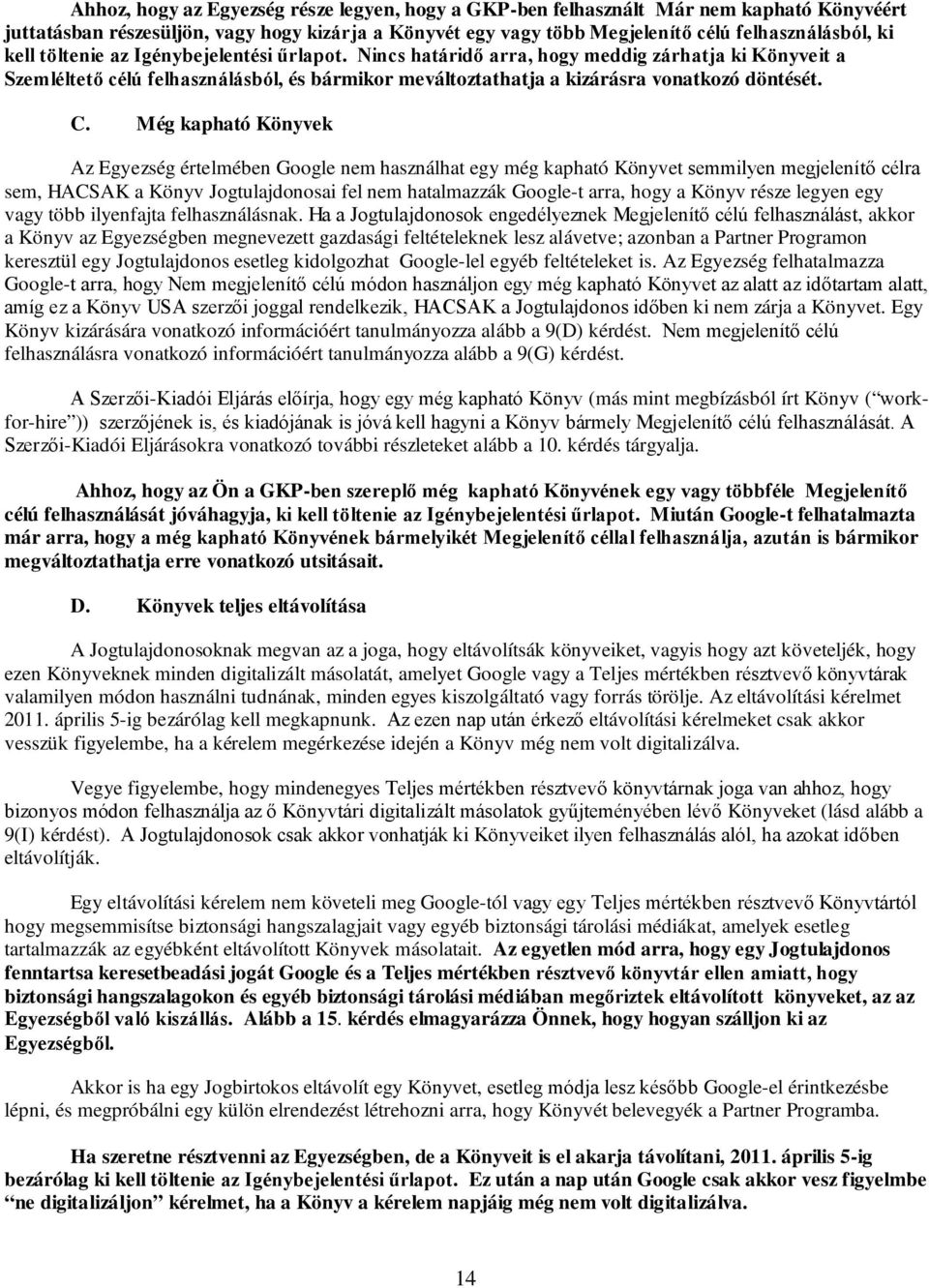 Még kapható Könyvek Az Egyezség értelmében Google nem használhat egy még kapható Könyvet semmilyen megjelenítő célra sem, HACSAK a Könyv Jogtulajdonosai fel nem hatalmazzák Google-t arra, hogy a