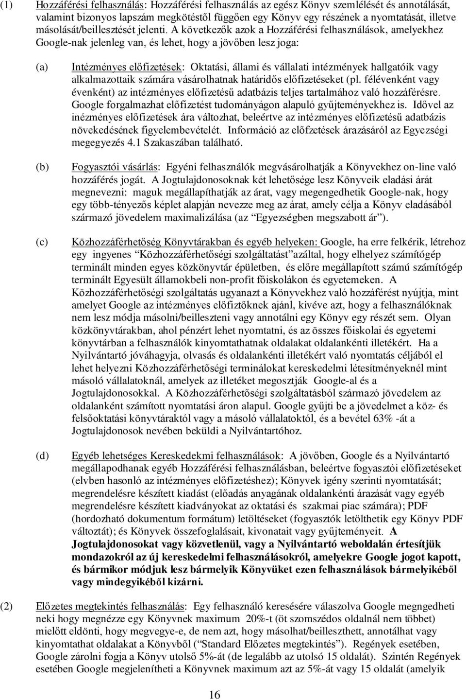 A következők azok a Hozzáférési felhasználások, amelyekhez Google-nak jelenleg van, és lehet, hogy a jövőben lesz joga: (a) (b) (c) (d) Intézményes előfizetések: Oktatási, állami és vállalati