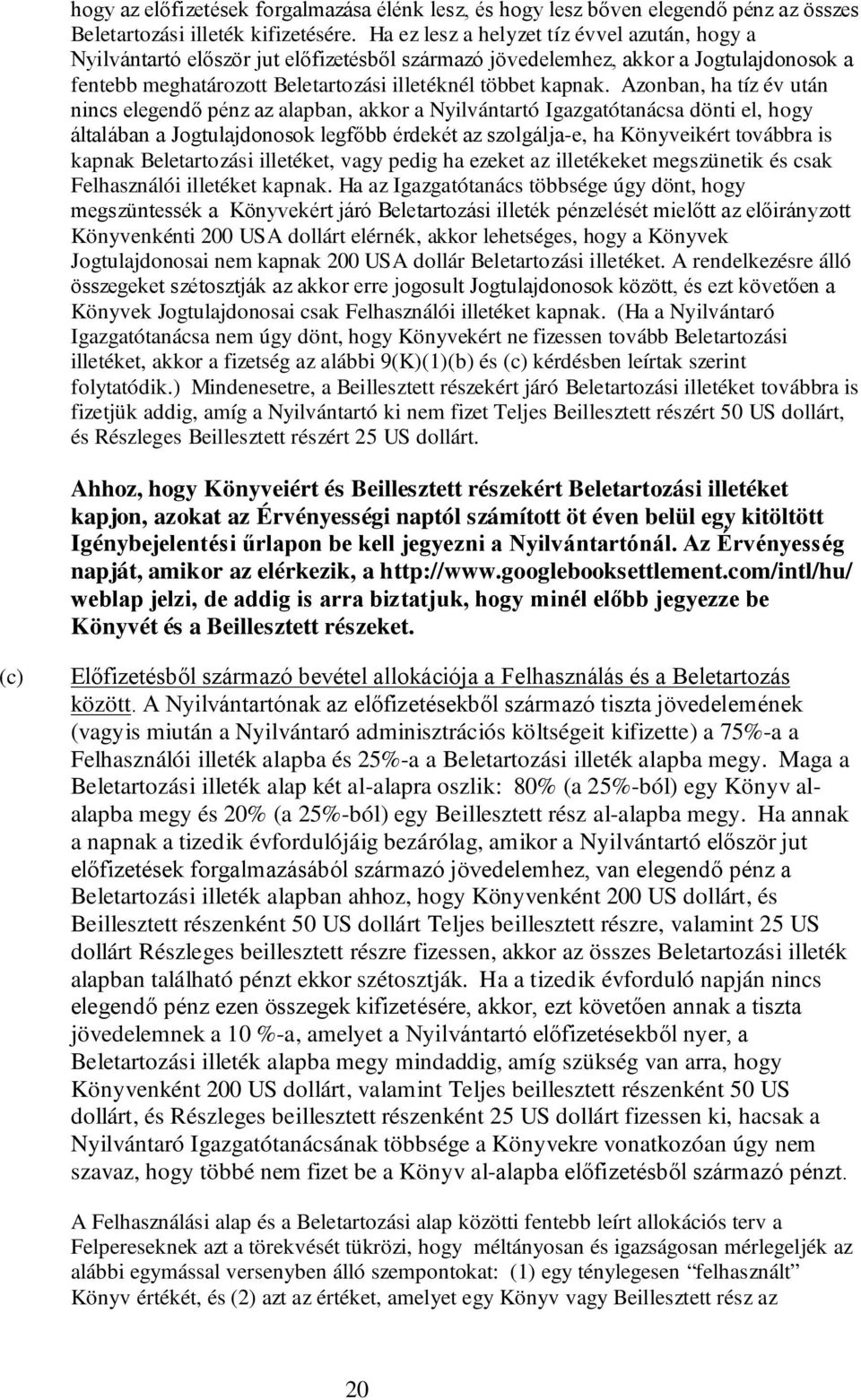 Azonban, ha tíz év után nincs elegendő pénz az alapban, akkor a Nyilvántartó Igazgatótanácsa dönti el, hogy általában a Jogtulajdonosok legfőbb érdekét az szolgálja-e, ha Könyveikért továbbra is