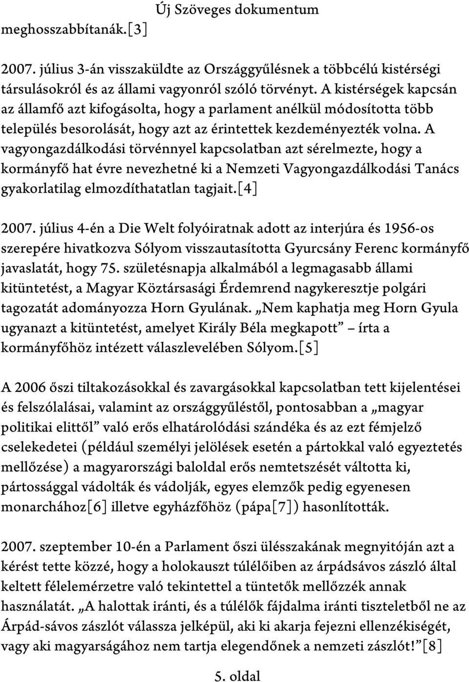 A vagyongazdálkodási törvénnyel kapcsolatban azt sérelmezte, hogy a kormányfő hat évre nevezhetné ki a Nemzeti Vagyongazdálkodási Tanács gyakorlatilag elmozdíthatatlan tagjait.[4] 2007.