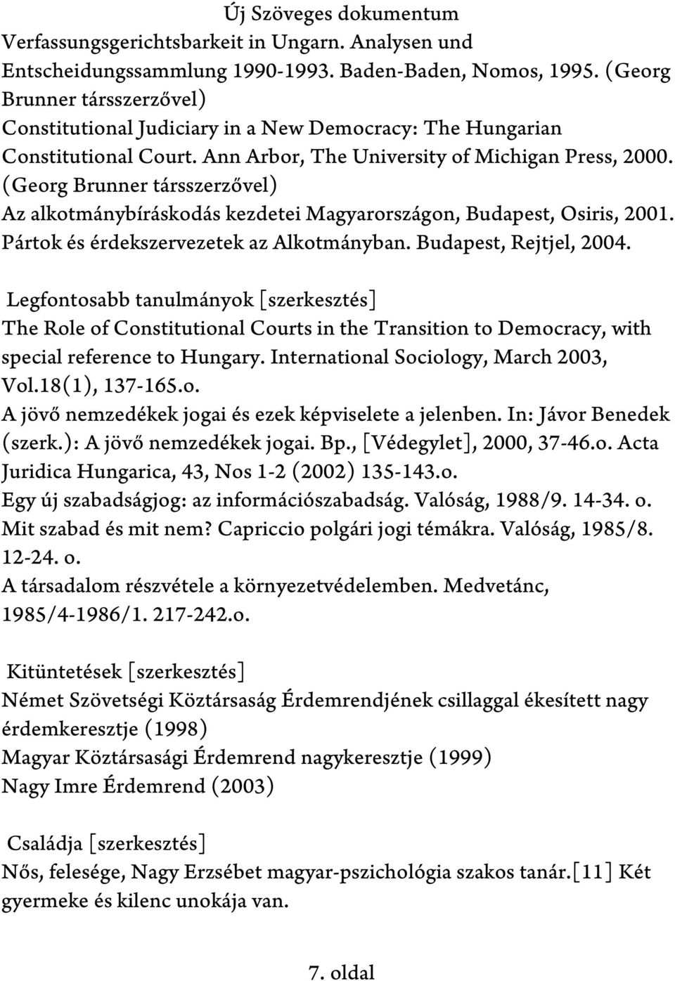 (Georg Brunner társszerzővel) Az alkotmánybíráskodás kezdetei Magyarországon, Budapest, Osiris, 2001. Pártok és érdekszervezetek az Alkotmányban. Budapest, Rejtjel, 2004.
