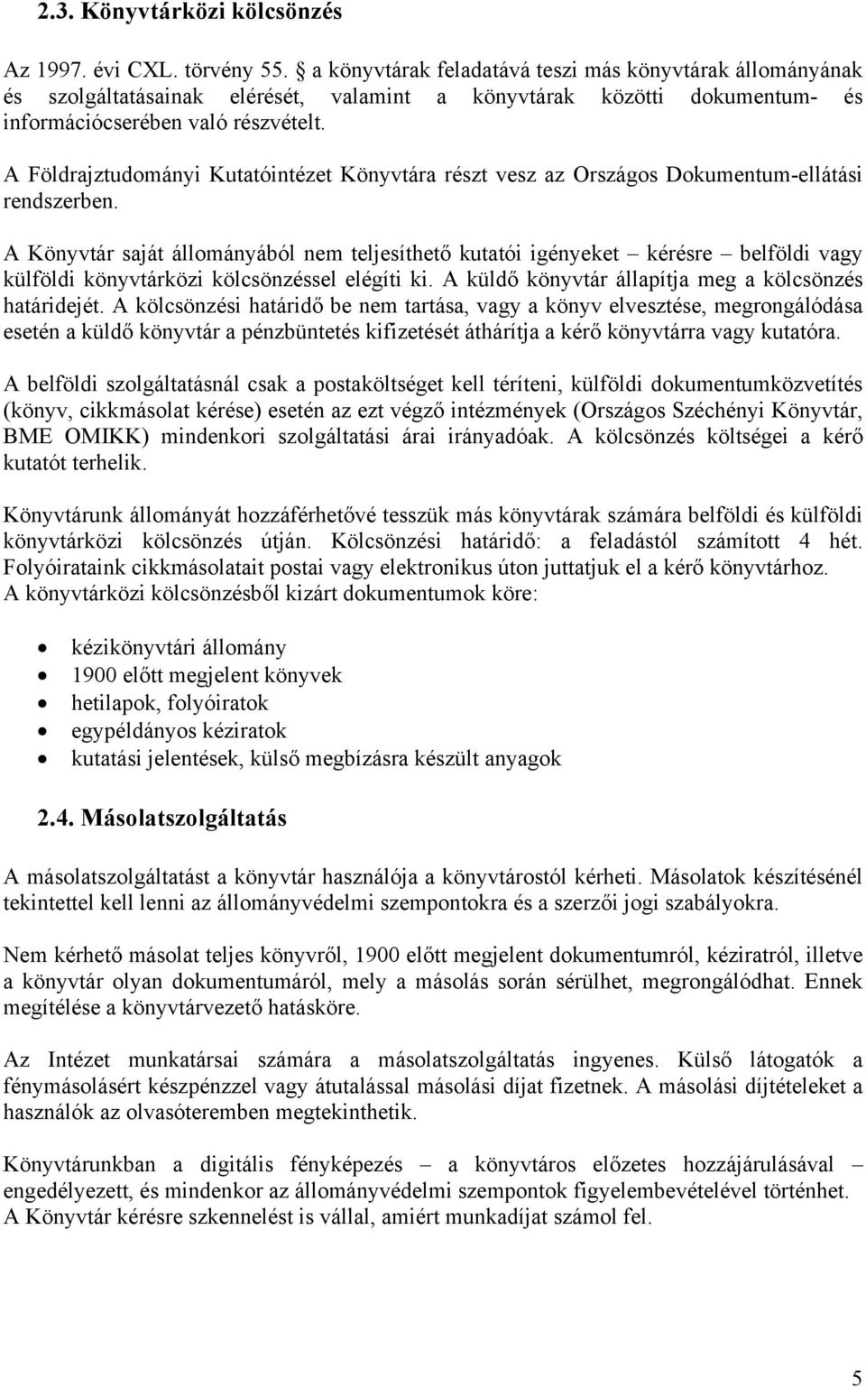 A Földrajztudományi Kutatóintézet Könyvtára részt vesz az Országos Dokumentum-ellátási rendszerben.