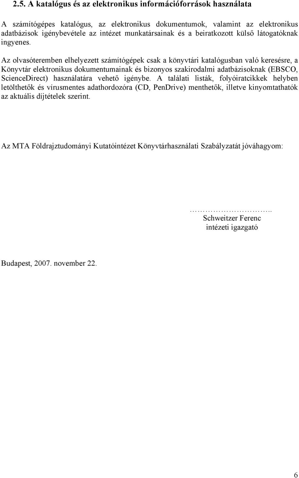 Az olvasóteremben elhelyezett számítógépek csak a könyvtári katalógusban való keresésre, a Könyvtár elektronikus dokumentumainak és bizonyos szakirodalmi adatbázisoknak (EBSCO, ScienceDirect)