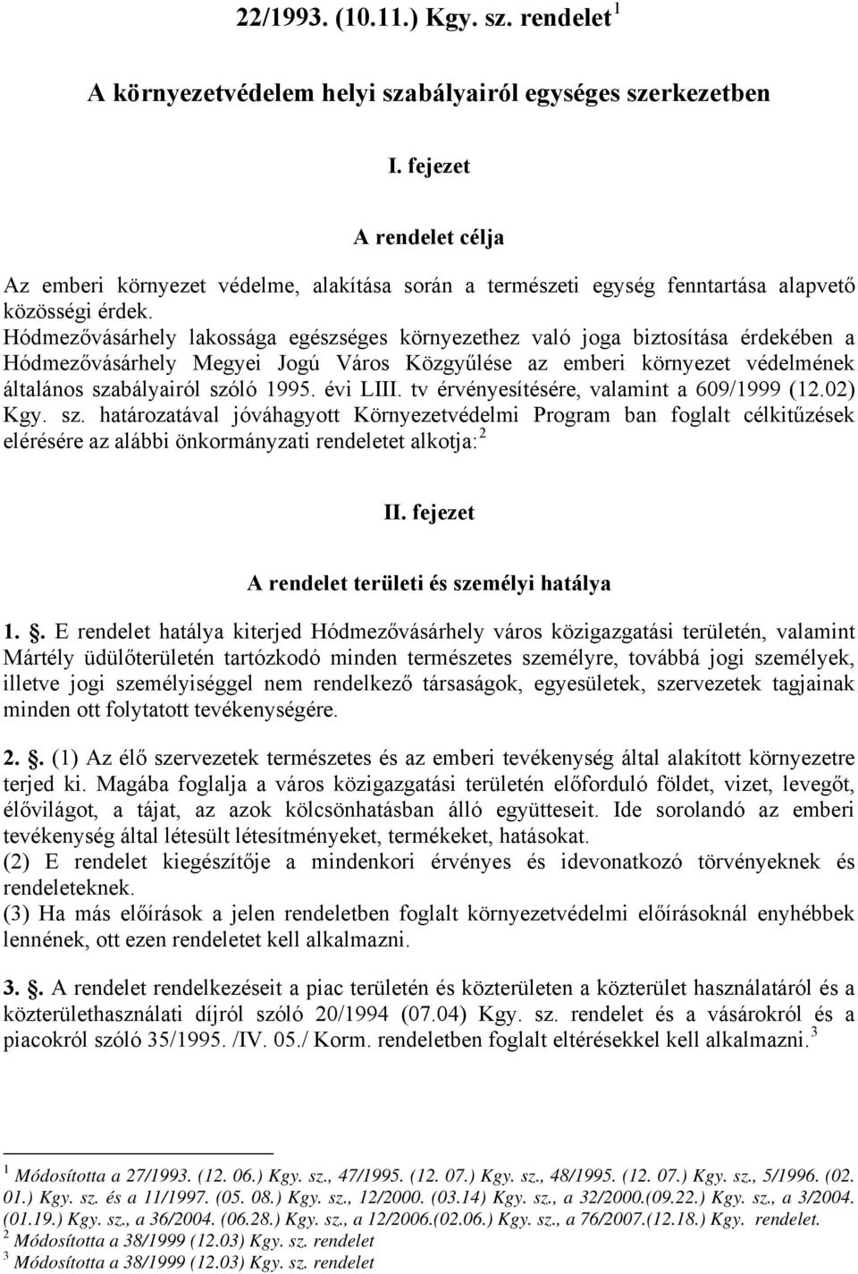 Hódmezővásárhely lakossága egészséges környezethez való joga biztosítása érdekében a Hódmezővásárhely Megyei Jogú Város Közgyűlése az emberi környezet védelmének általános szabályairól szóló 1995.