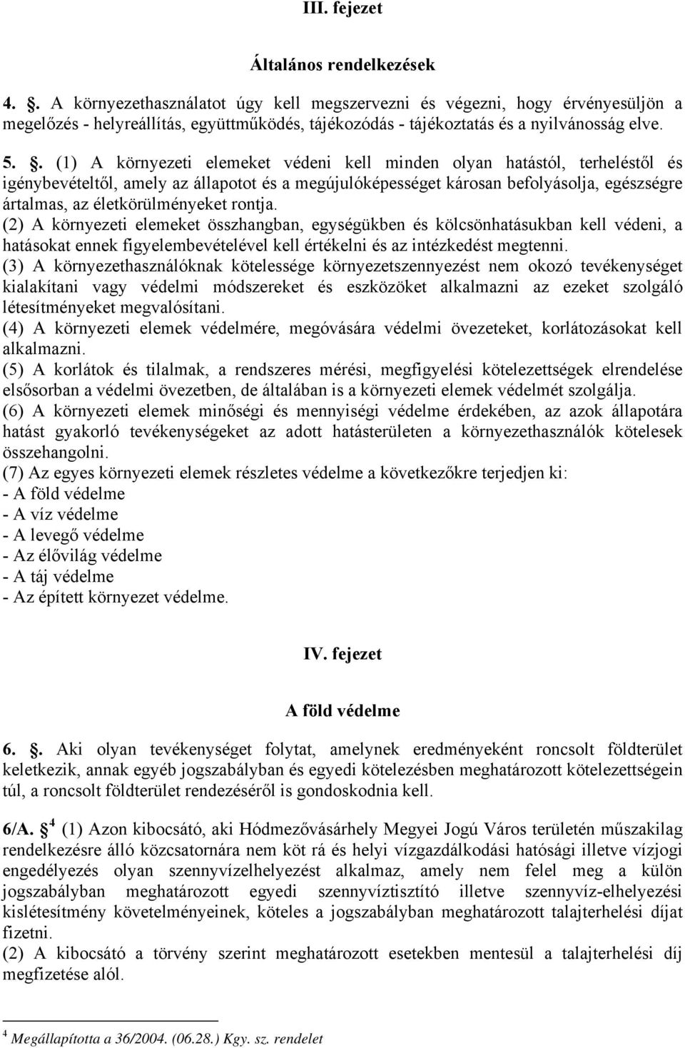 . (1) A környezeti elemeket védeni kell minden olyan hatástól, terheléstől és igénybevételtől, amely az állapotot és a megújulóképességet károsan befolyásolja, egészségre ártalmas, az