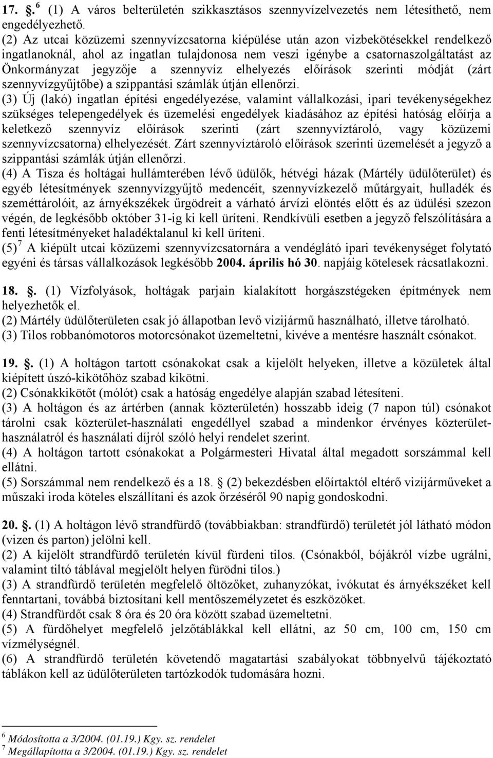 szennyvíz elhelyezés előírások szerinti módját (zárt szennyvízgyűjtőbe) a szippantási számlák útján ellenőrzi.