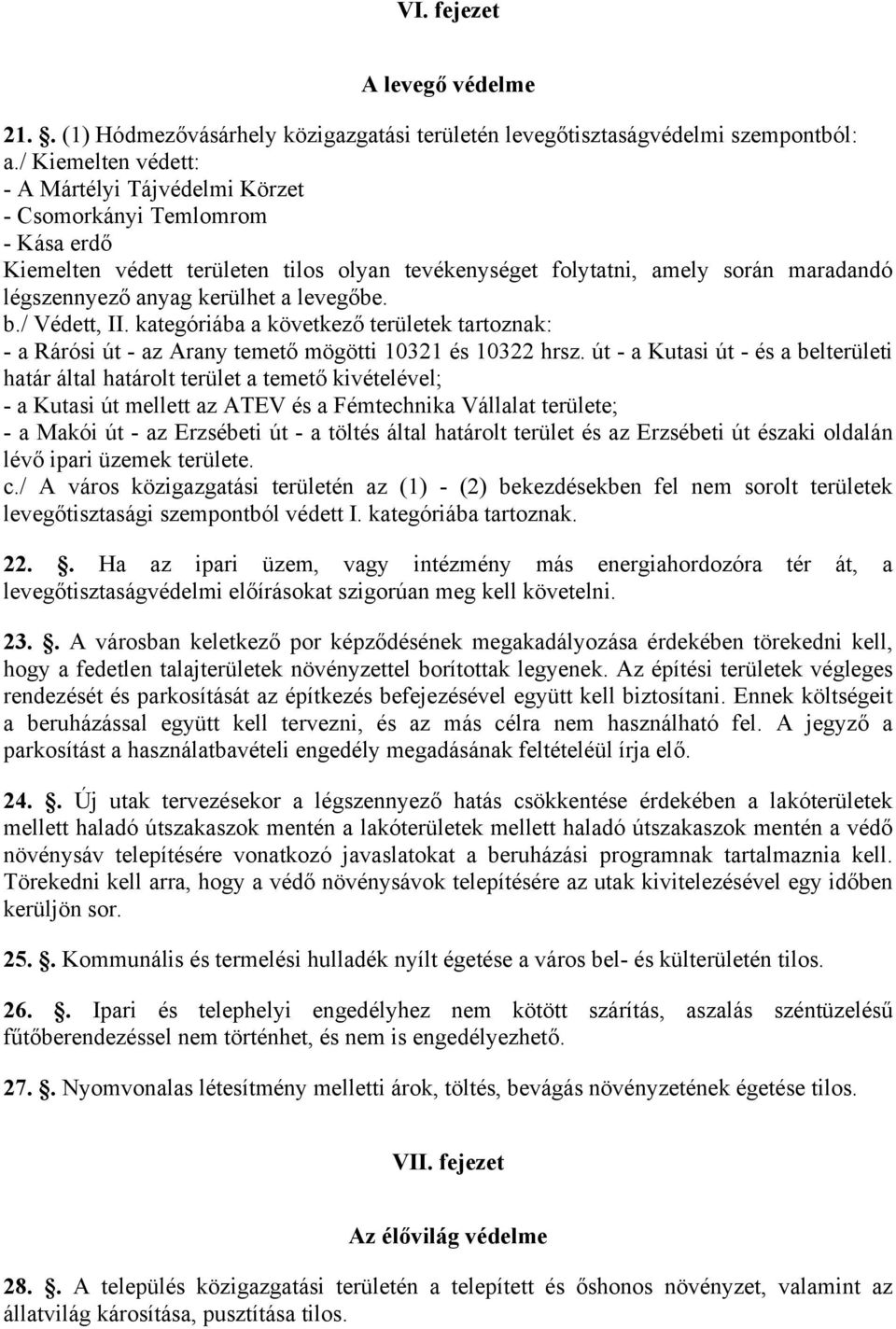 kerülhet a levegőbe. b./ Védett, II. kategóriába a következő területek tartoznak: - a Rárósi út - az Arany temető mögötti 10321 és 10322 hrsz.