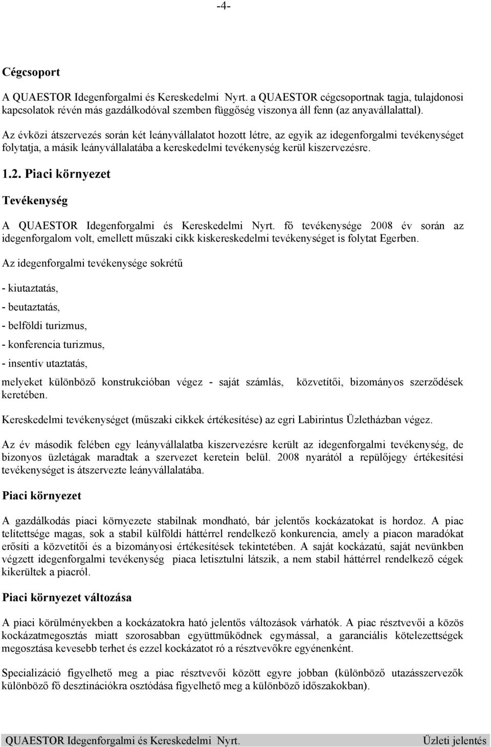 Piaci környezet Tevékenység A fő tevékenysége 2008 év során az idegenforgalom volt, emellett műszaki cikk kiskereskedelmi tevékenységet is folytat Egerben.