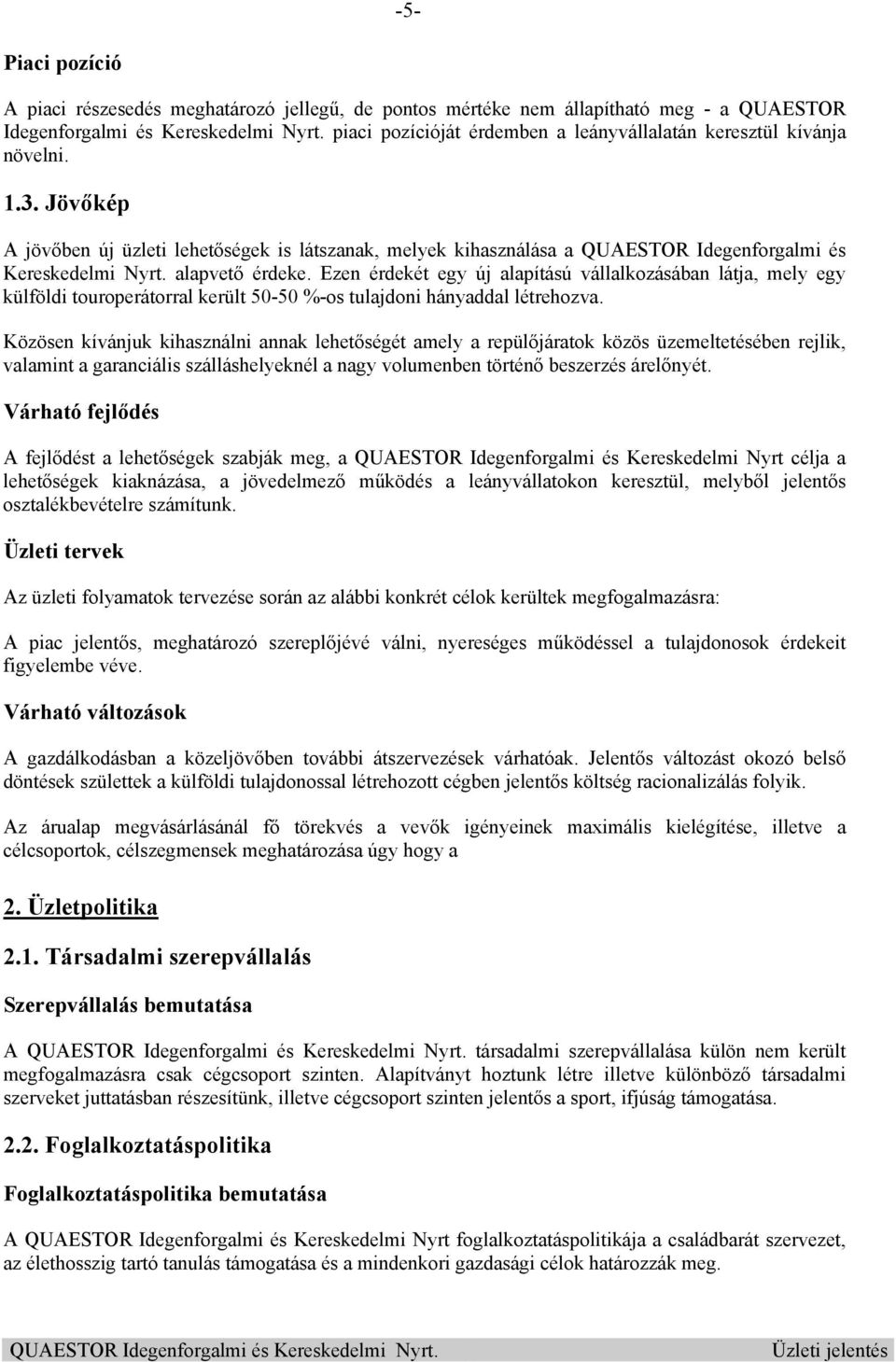 alapvető érdeke. Ezen érdekét egy új alapítású vállalkozásában látja, mely egy külföldi touroperátorral került 50-50 %-os tulajdoni hányaddal létrehozva.