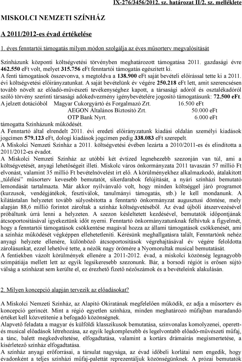 550 eft volt, melyet 315.756 eft fenntartói támogatás egészített ki. A fenti támogatások összevonva, s megtoldva a 138.900 eft saját bevételi előírással tette ki a 2011.