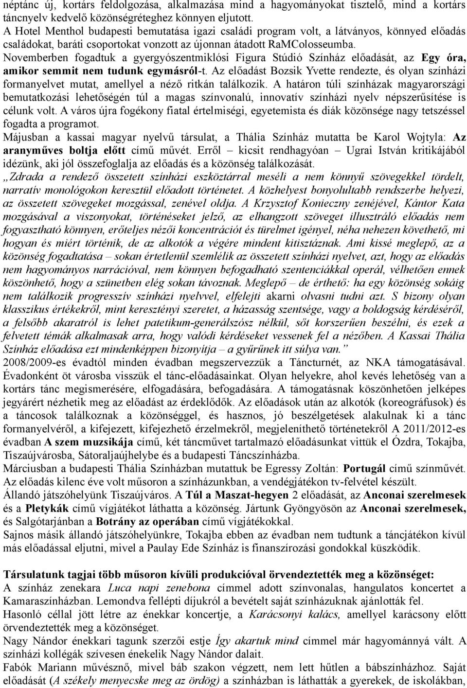 Novemberben fogadtuk a gyergyószentmiklósi Figura Stúdió Színház előadását, az Egy óra, amikor semmit nem tudunk egymásról-t.