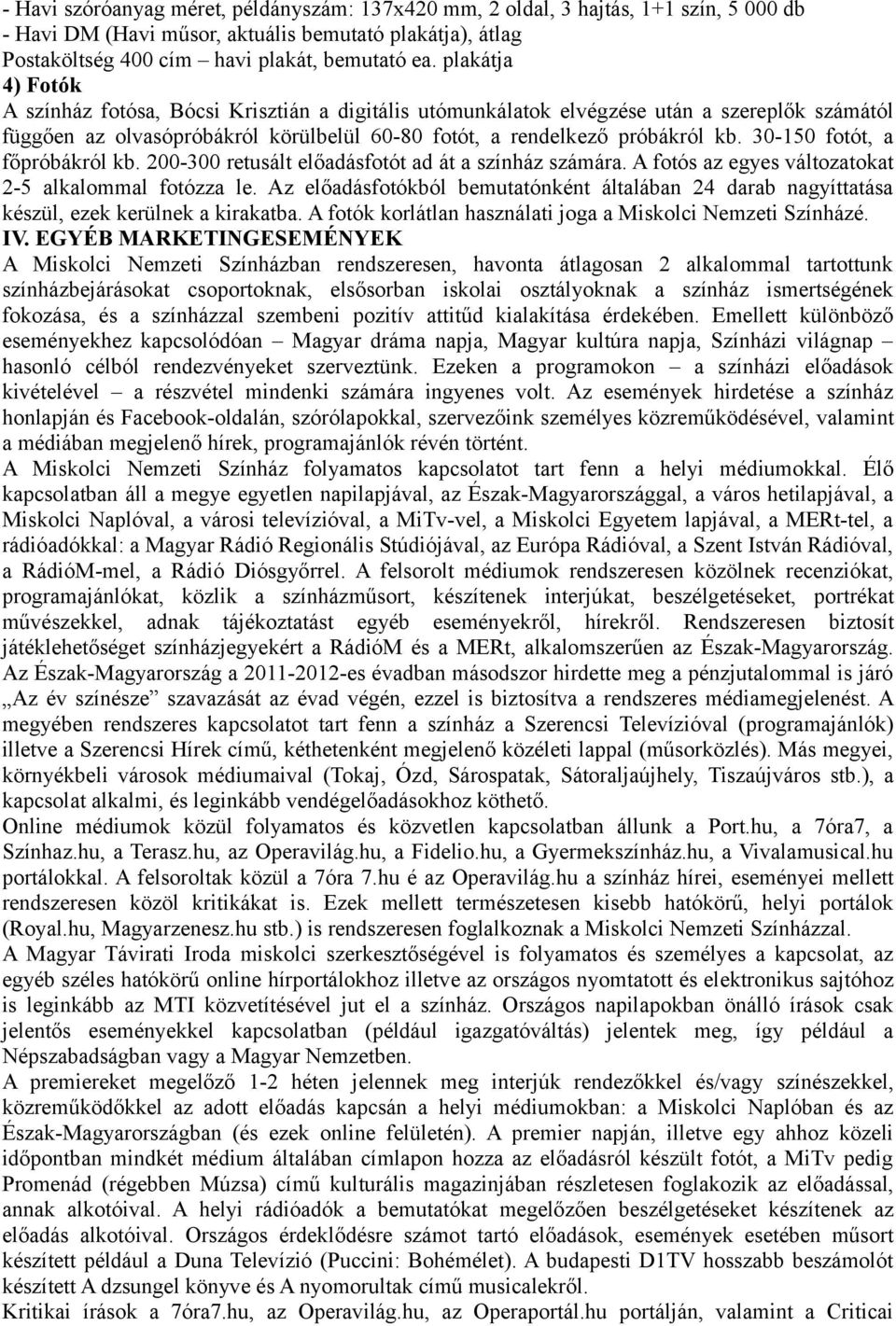 30-150 fotót, a főpróbákról kb. 200-300 retusált előadásfotót ad át a színház számára. A fotós az egyes változatokat 2-5 alkalommal fotózza le.