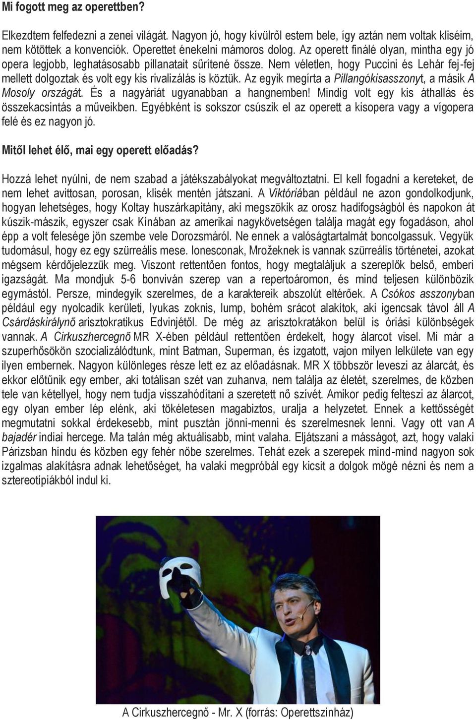 Az egyik megírta a Pillangókisasszonyt, a másik A Mosoly országát. És a nagyáriát ugyanabban a hangnemben! Mindig volt egy kis áthallás és összekacsintás a műveikben.