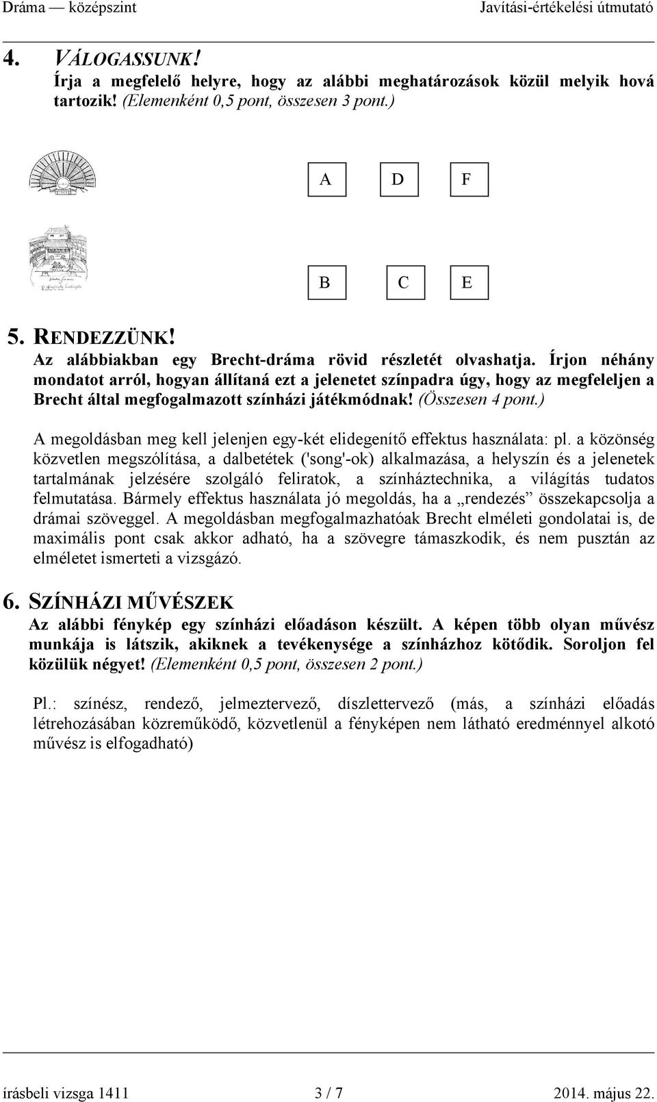 Írjon néhány mondatot arról, hogyan állítaná ezt a jelenetet színpadra úgy, hogy az megfeleljen a Brecht által megfogalmazott színházi játékmódnak! (Összesen 4 pont.