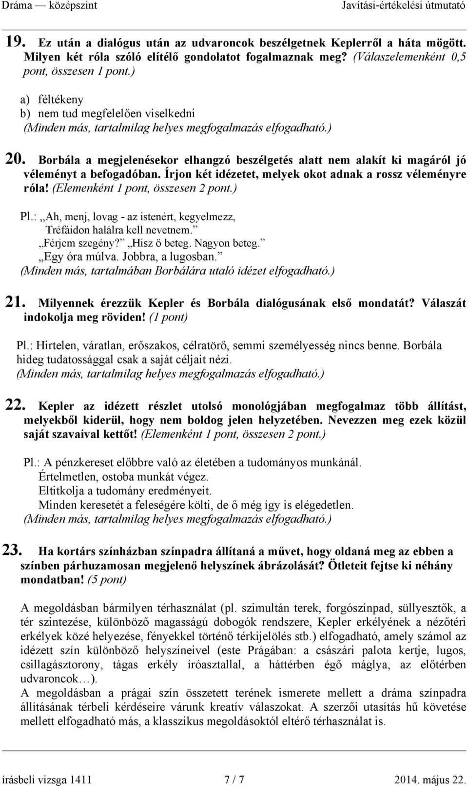 Írjon két idézetet, melyek okot adnak a rossz véleményre róla! (Elemenként 1 pont, összesen 2 pont.) Pl.: Ah, menj, lovag - az istenért, kegyelmezz, Tréfáidon halálra kell nevetnem. Férjem szegény?