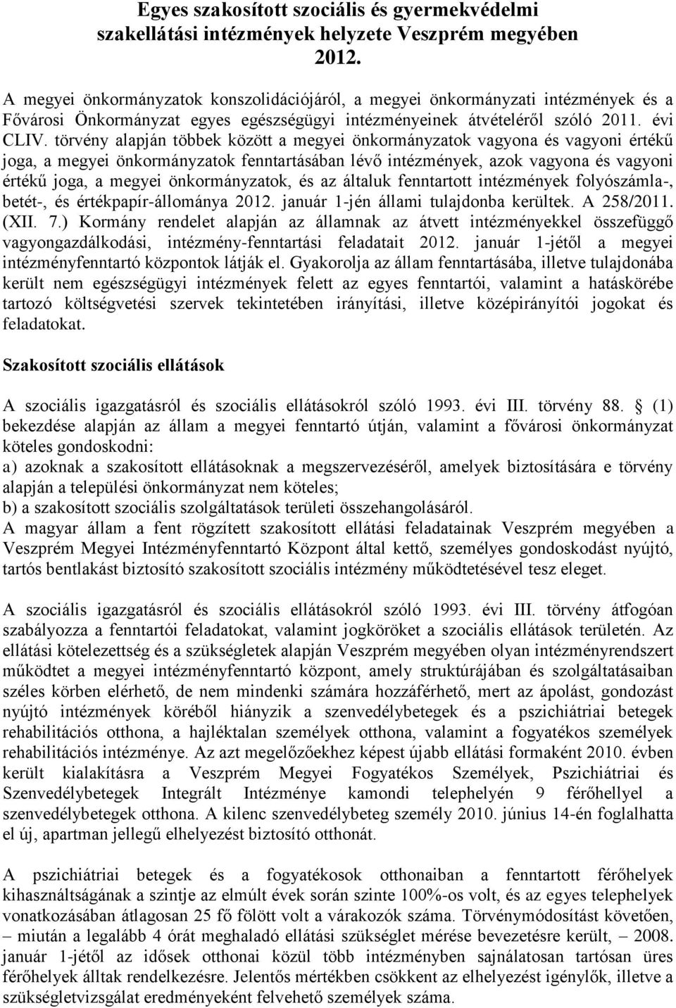 törvény alapján többek között a megyei önkormányzatok vagyona és vagyoni értékű joga, a megyei önkormányzatok fenntartásában lévő intézmények, azok vagyona és vagyoni értékű joga, a megyei