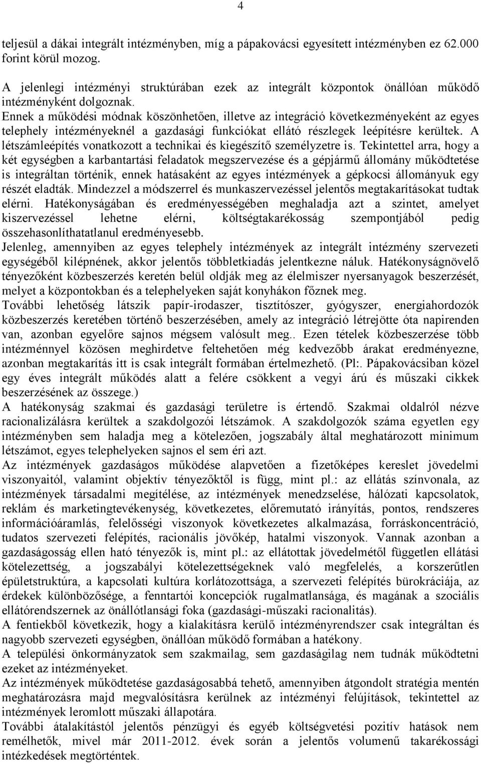 Ennek a működési módnak köszönhetően, illetve az integráció következményeként az egyes telephely intézményeknél a gazdasági funkciókat ellátó részlegek leépítésre kerültek.