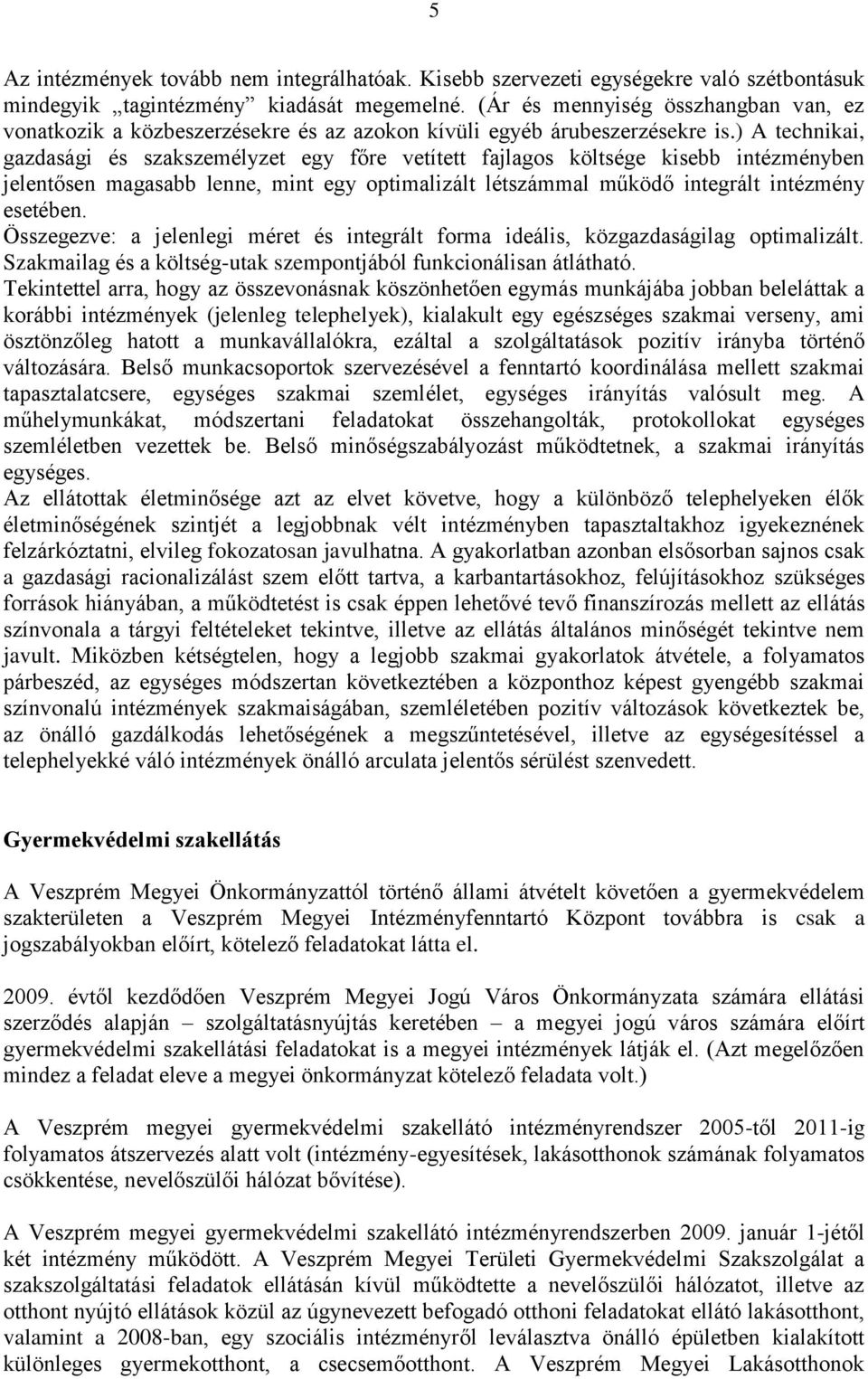 ) A technikai, gazdasági és szakszemélyzet egy főre vetített fajlagos költsége kisebb intézményben jelentősen magasabb lenne, mint egy optimalizált létszámmal működő integrált intézmény esetében.