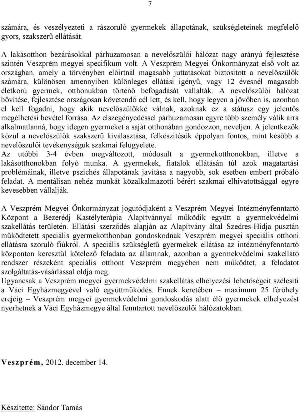 A Veszprém Megyei Önkormányzat első volt az országban, amely a törvényben előírtnál magasabb juttatásokat biztosított a nevelőszülők számára, különösen amennyiben különleges ellátási igényű, vagy 12