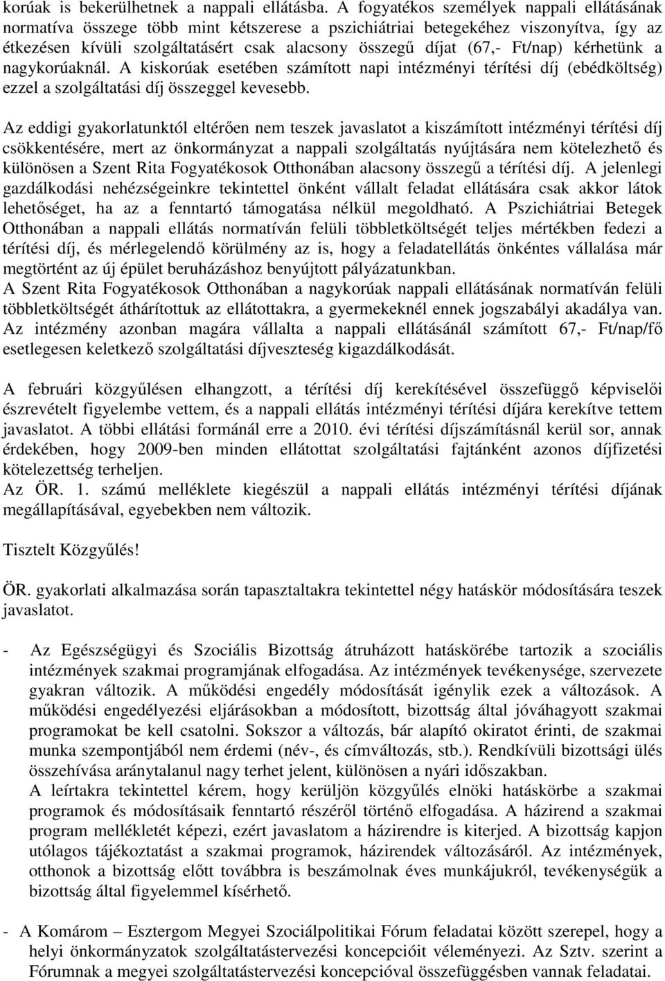 Ft/nap) kérhetünk a nagykorúaknál. A kiskorúak esetében számított napi intézményi térítési díj (ebédköltség) ezzel a szolgáltatási díj összeggel kevesebb.