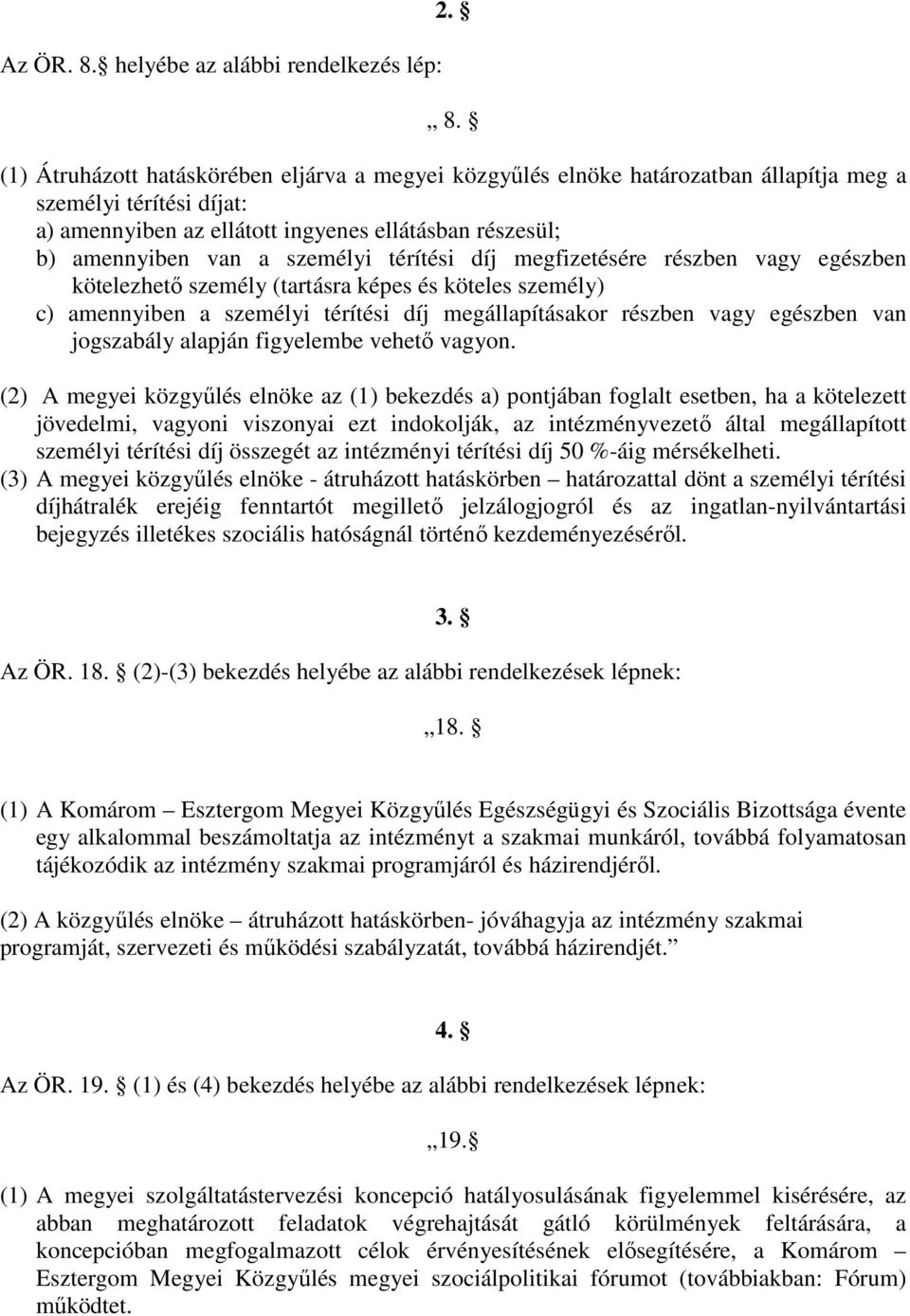 (1) Átruházott hatáskörében eljárva a megyei közgyőlés elnöke határozatban állapítja meg a személyi térítési díjat: a) amennyiben az ellátott ingyenes ellátásban részesül; b) amennyiben van a