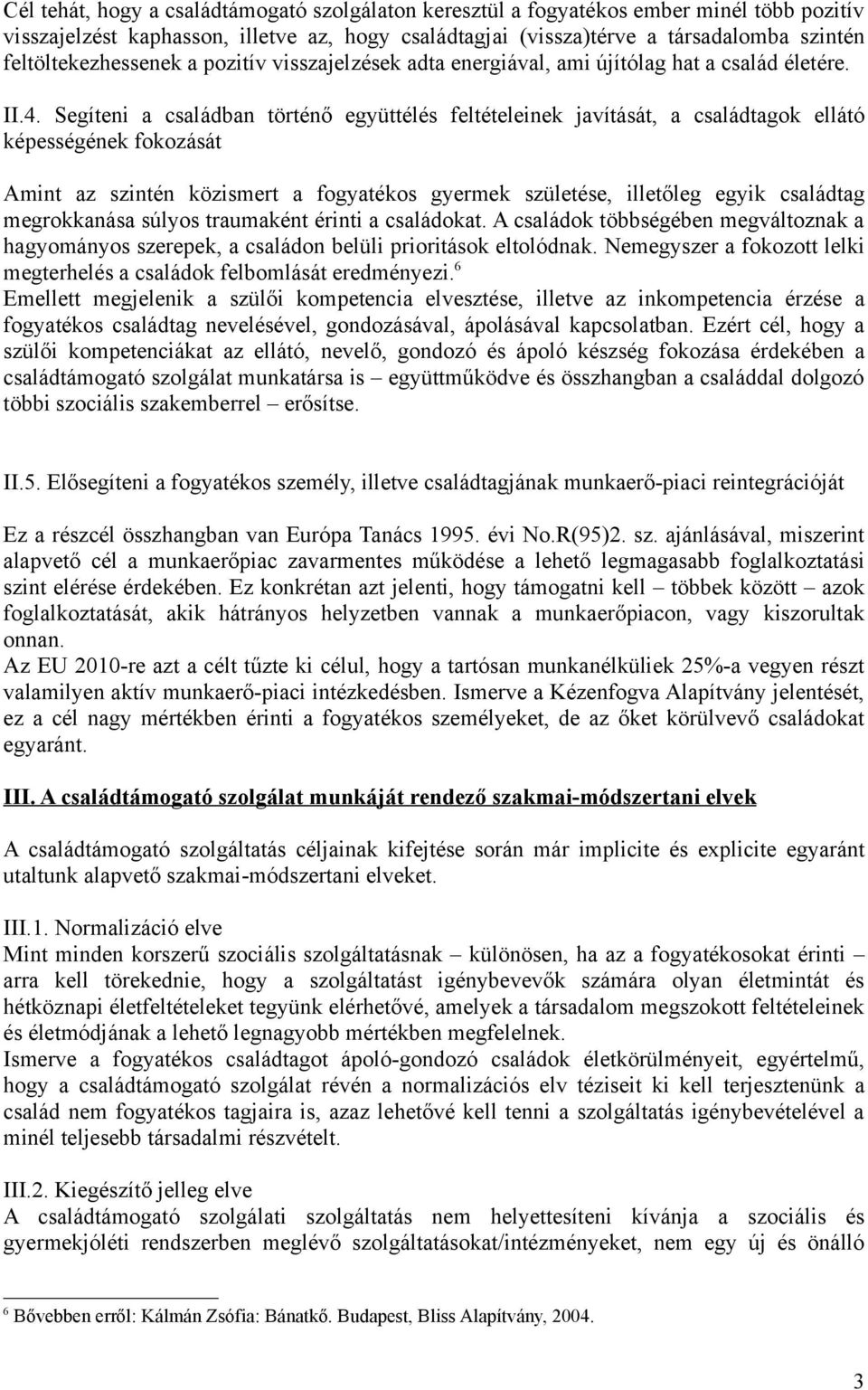 Segíteni a családban történő együttélés feltételeinek javítását, a családtagok ellátó képességének fokozását Amint az szintén közismert a fogyatékos gyermek születése, illetőleg egyik családtag