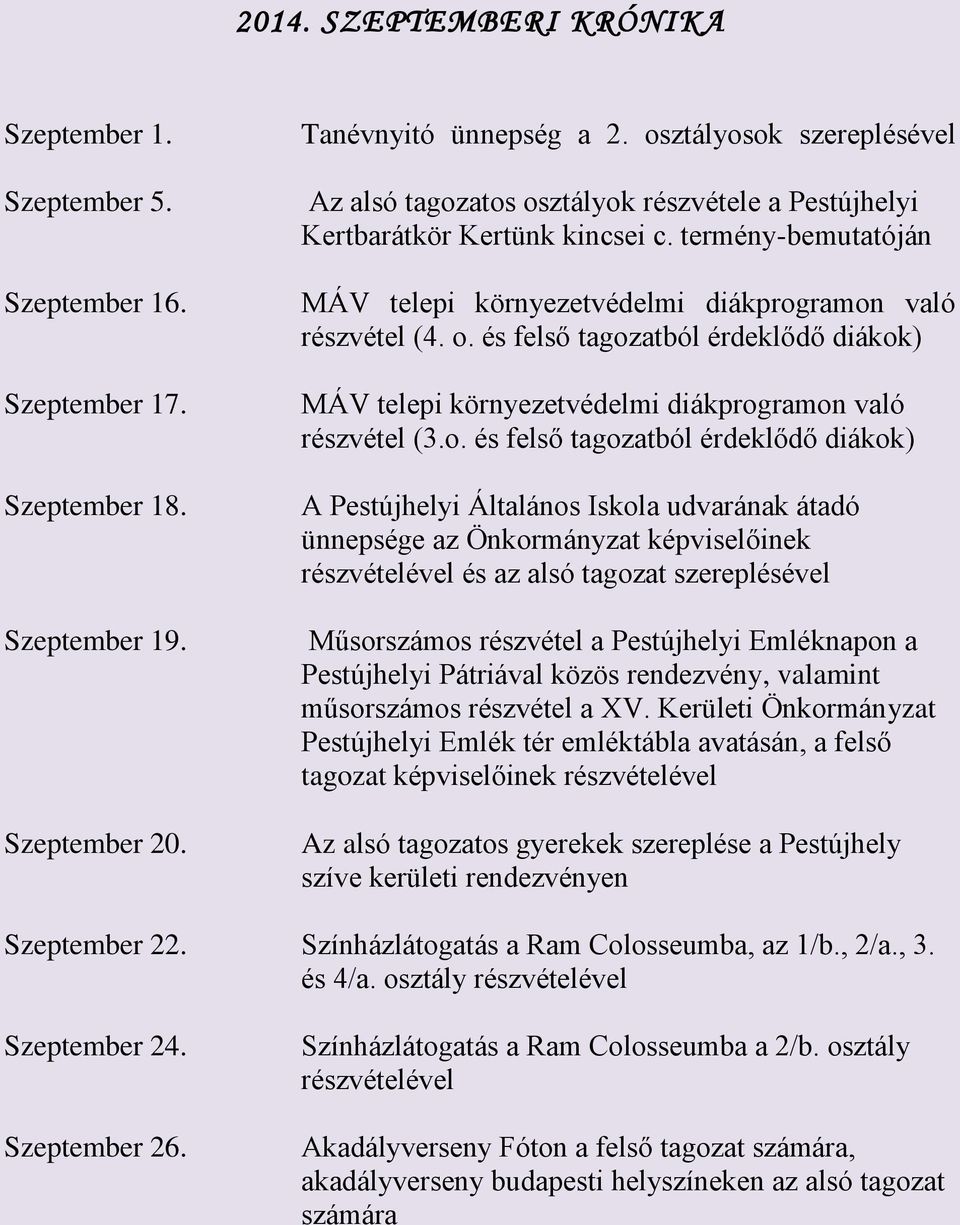 o. és felső tagozatból érdeklődő diákok) A Pestújhelyi Általános Iskola udvarának átadó ünnepsége az Önkormányzat képviselőinek részvételével és az alsó tagozat szereplésével Műsorszámos részvétel a